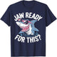 Jaw Ready For This - Funny Shark Lover Ocean Wildlife T-Shirt - T-Shirt | Navy