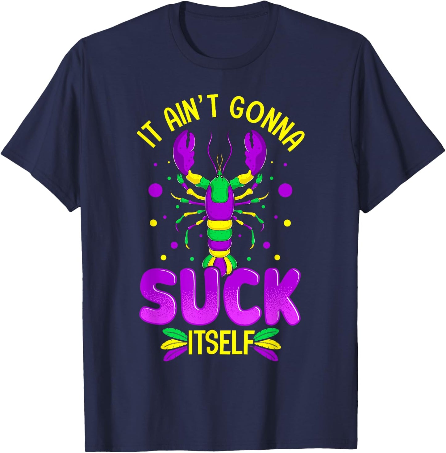 It Aint Going To Suck Itself Mardi Gras Funny Crawfish T-Shirt - T-Shirt | Navy