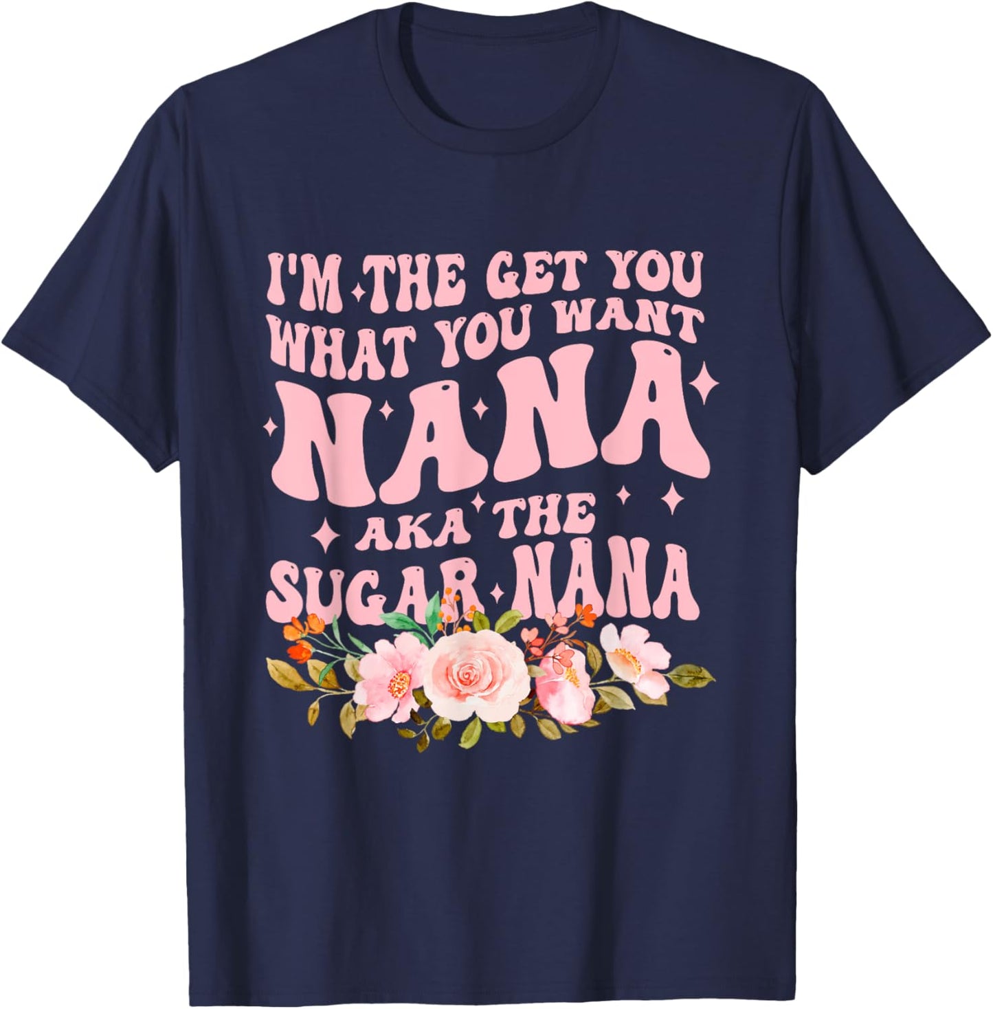 I'm The Get You What You Want Nana Aka The Sugar Nana T-Shirt - T-Shirt | Navy
