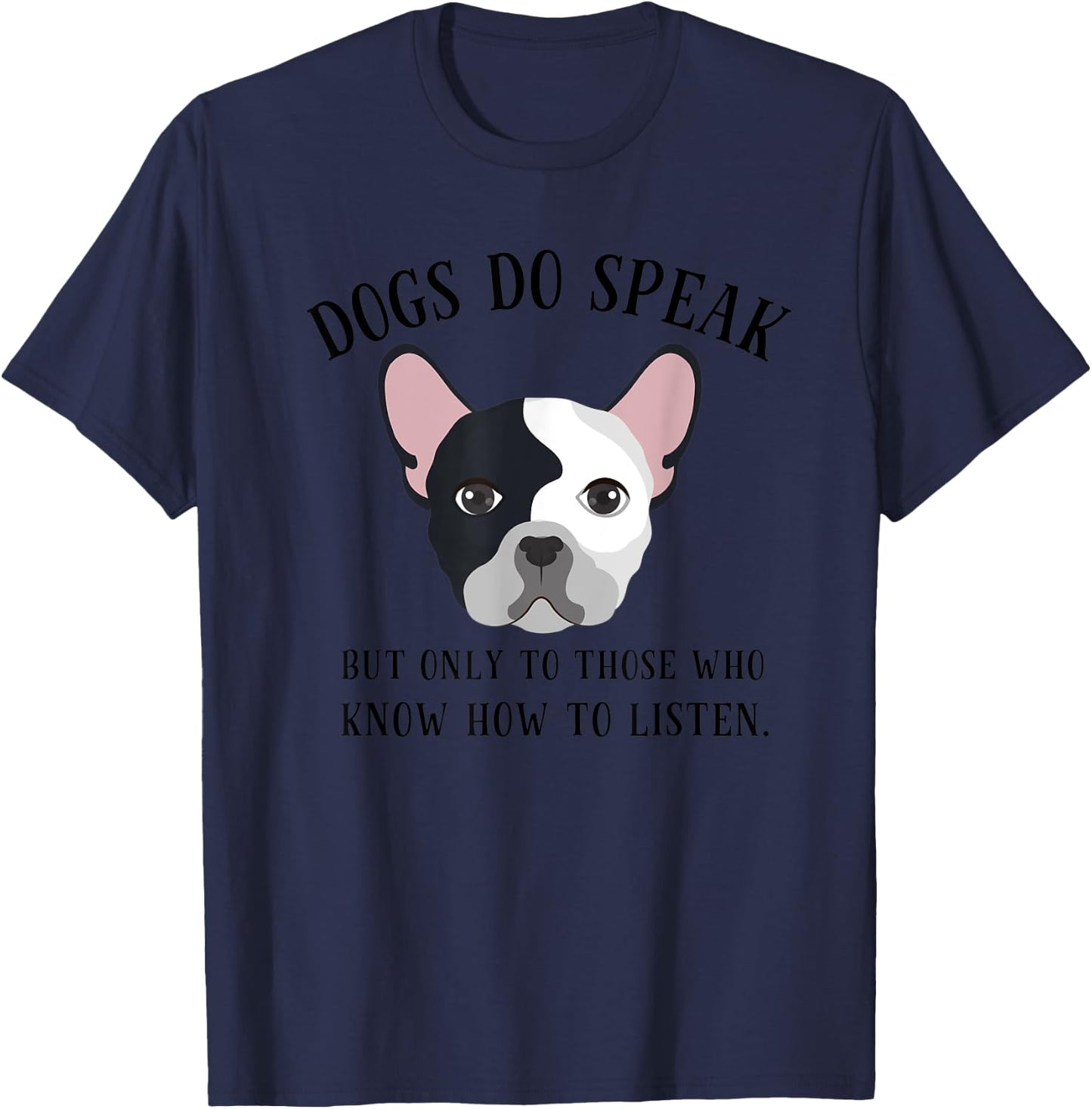 Dogs Do Speak, But Only to those who Listen T-Shirt - T-Shirt | Navy