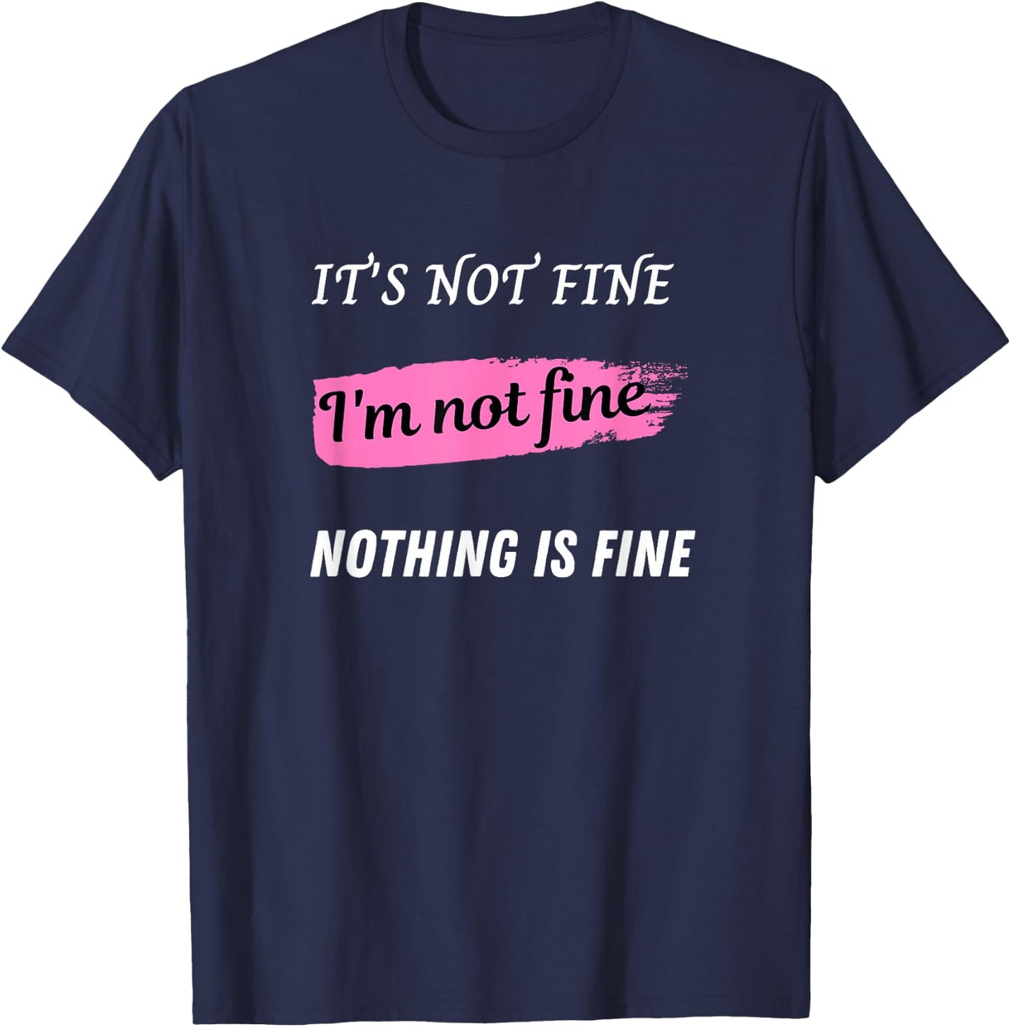 It's not fine, I'm not fine, Nothing is fine T-Shirt - T-Shirt | Navy
