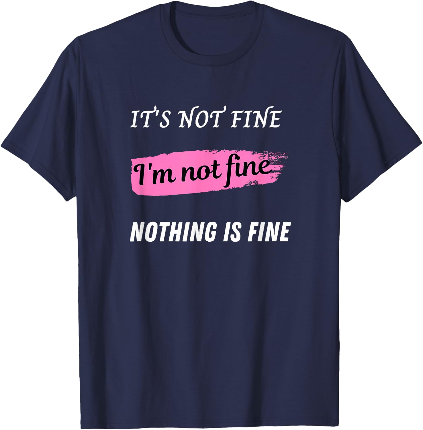 It's not fine, I'm not fine, Nothing is fine T-Shirt - T-Shirt | Navy