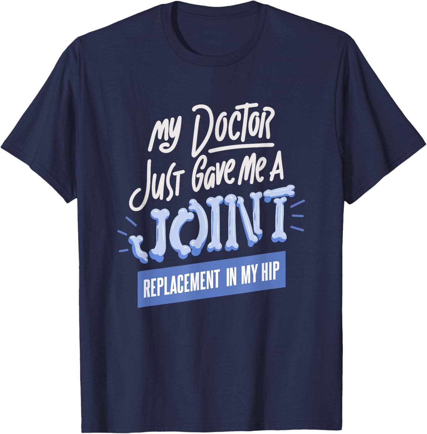 Doctor Just Gave Me A Joint Replacement In My Hip Surgery T-Shirt - T-Shirt | Navy