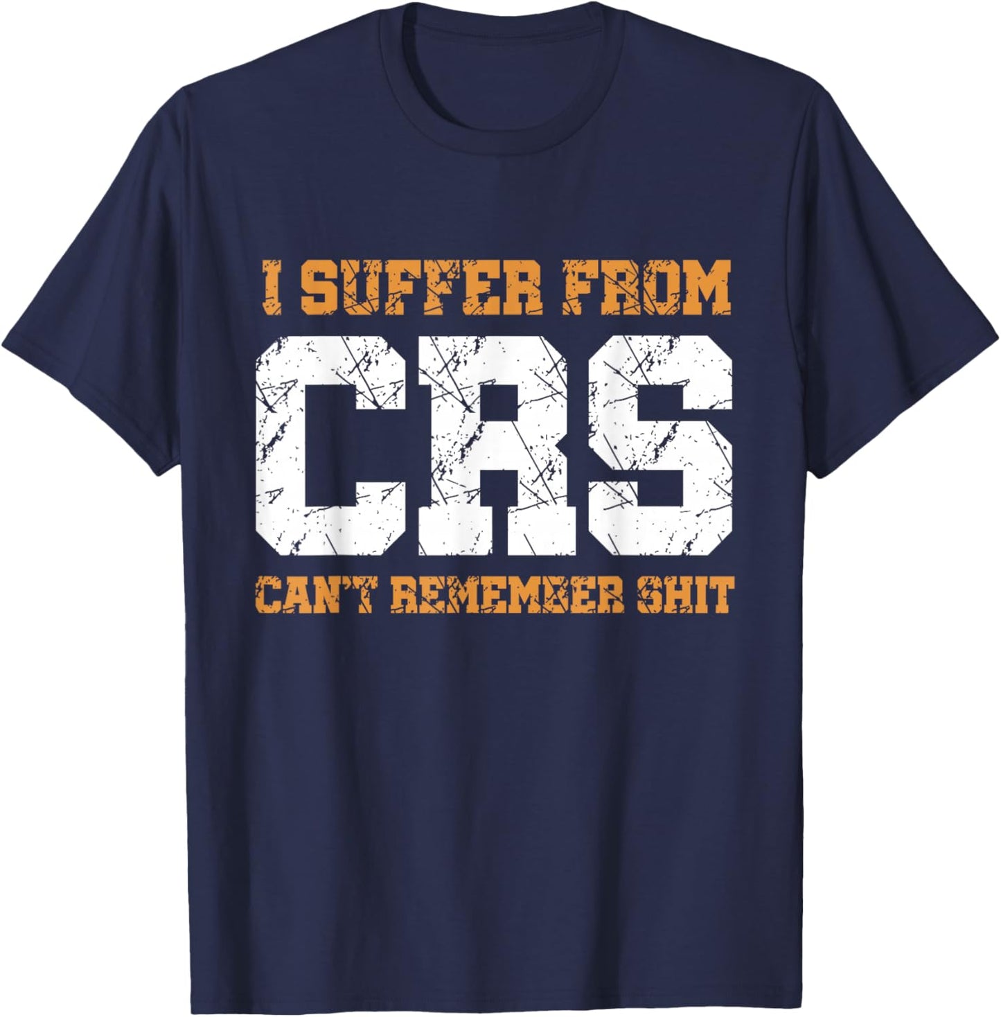 Funny Sarcastic : I Suffer From CRS Can't Remember Shit T-Shirt - T-Shirt | Navy