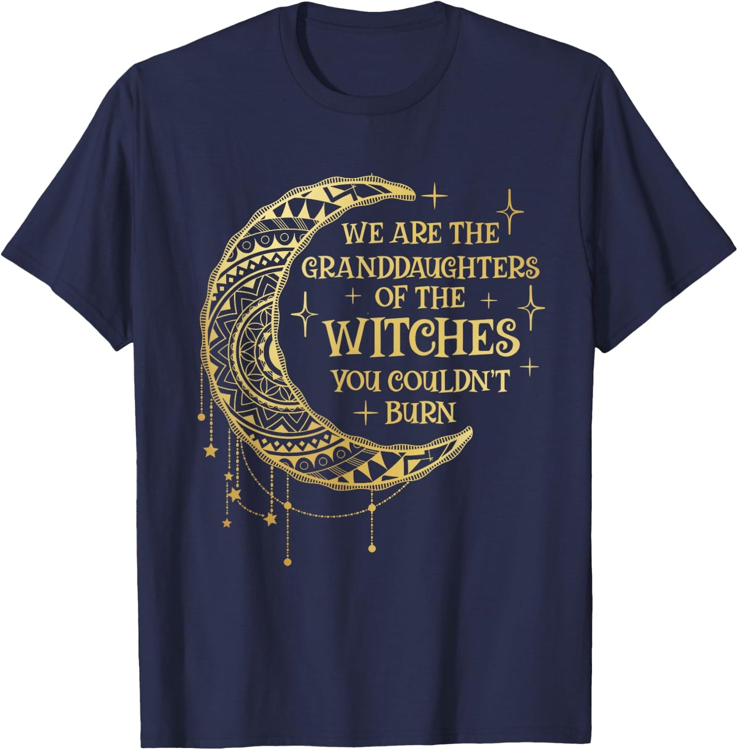 We Are The Granddaughters of the Witches You Could Not Burn T-Shirt - T-Shirt | Navy