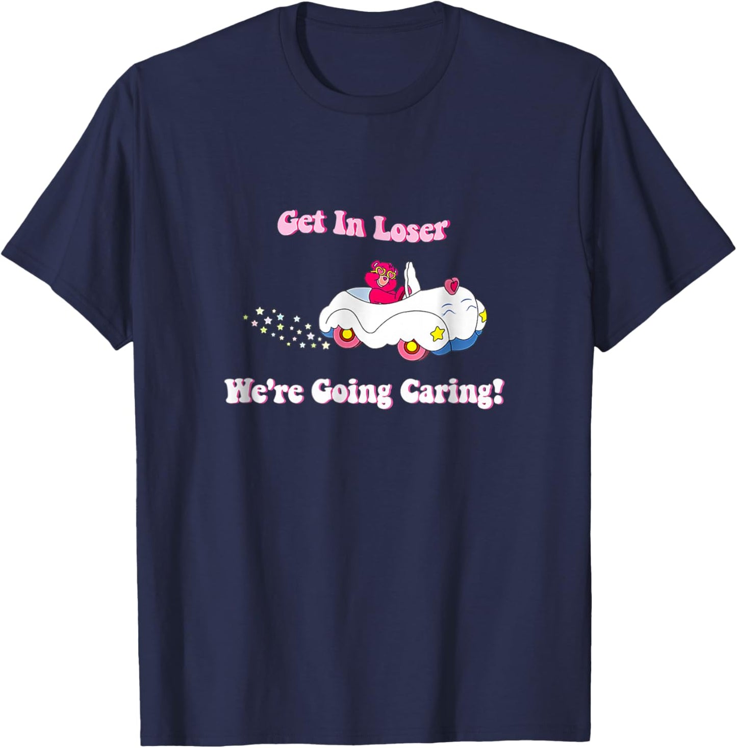 Get In Loser We're Going Caring Funny Cute Bear T-Shirt - T-Shirt | Navy