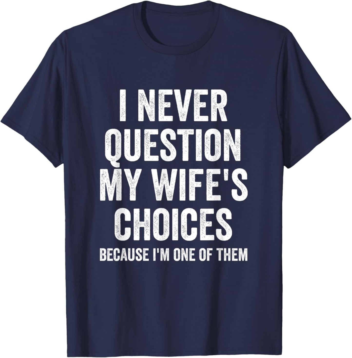 I Never Question My Wife's Choices - Husband T-Shirt - T-Shirt | Navy