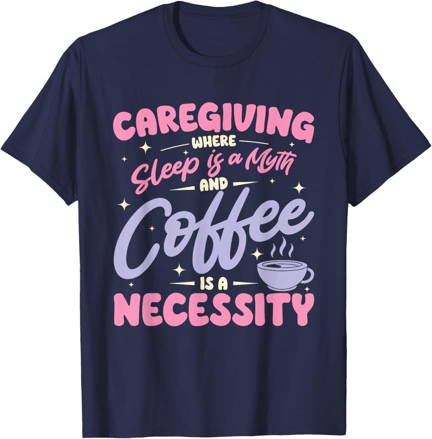 Caregiving where sleep is a myth and coffee is a necessity T-Shirt - T-Shirt | Navy