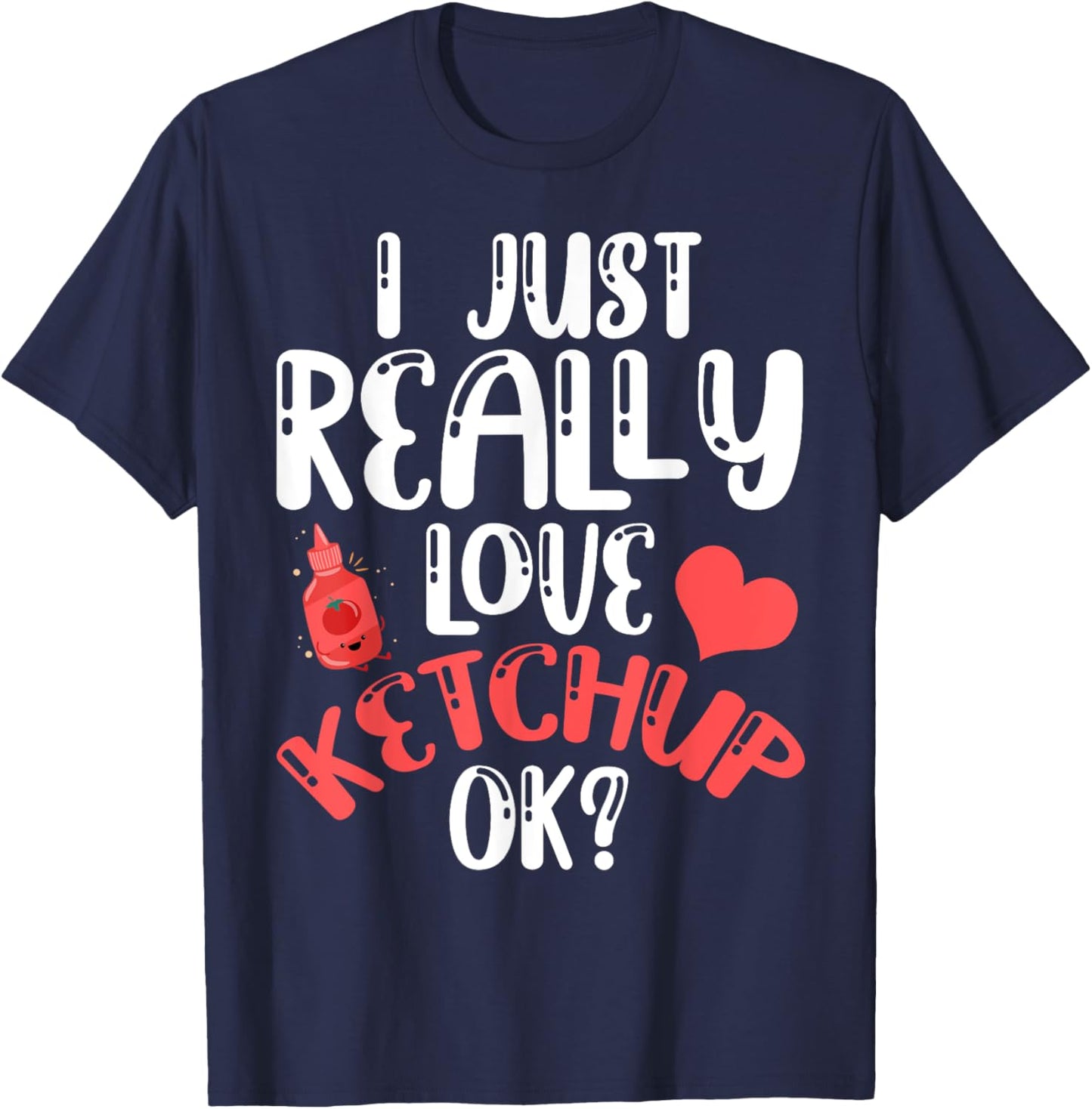 I Just Really Love Ketchup Ok? Cute Ketchup Heart T-Shirt - T-Shirt | Navy