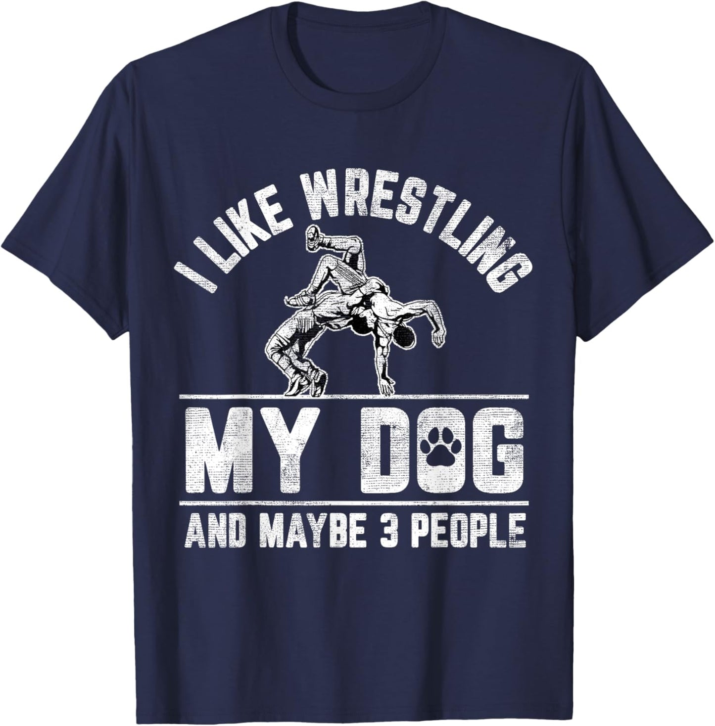 I Like Wrestling My Dog And Maybe 3 People Funny Saying T-Shirt - T-Shirt | Navy