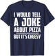 I Would Tell A Joke About Pizza But It's Cheesy Funny T-Shirt - T-Shirt | Navy