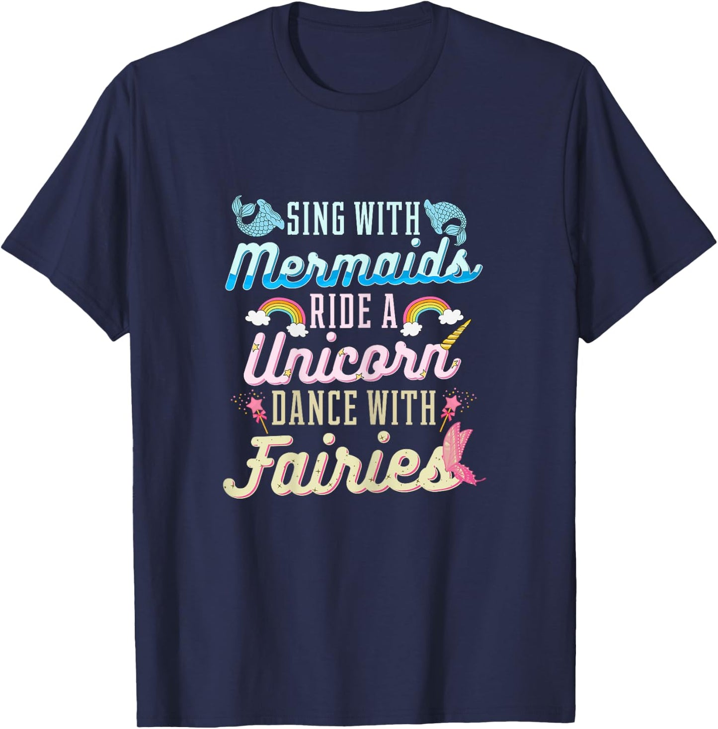 Sing With Mermaids Ride a Unicorn Dance With Fairies Gift T-Shirt - T-Shirt | Navy