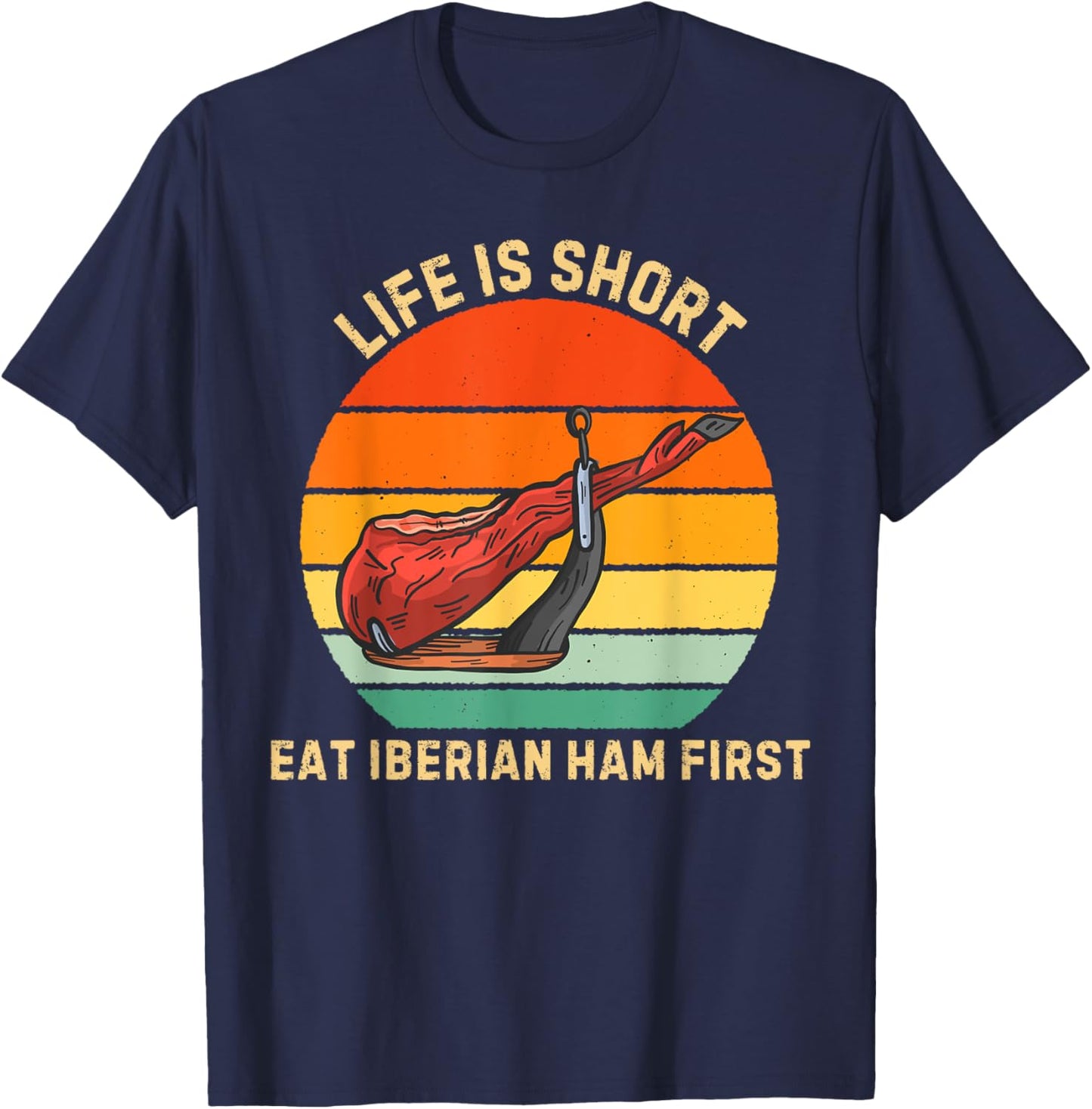 Retro Life Is Short Eat Iberian Ham First Iberian Ham Lover T-Shirt - T-Shirt | Navy
