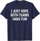 I Just Hope Both Teams Have Fun T-Shirt - T-Shirt | Navy