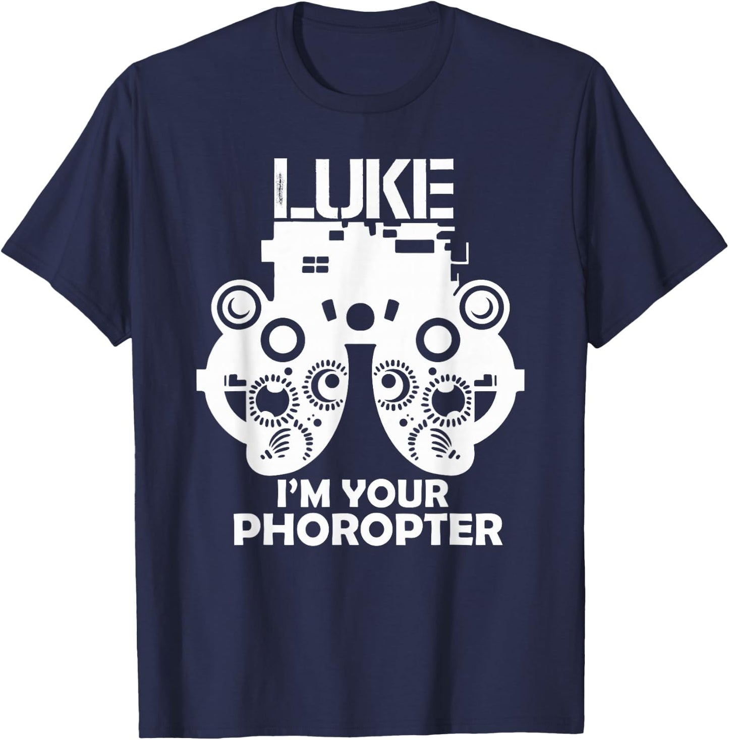 Funny Eye Doctor Optometrist Gift Saying I Am Your Phoropter T-Shirt - T-Shirt | Navy