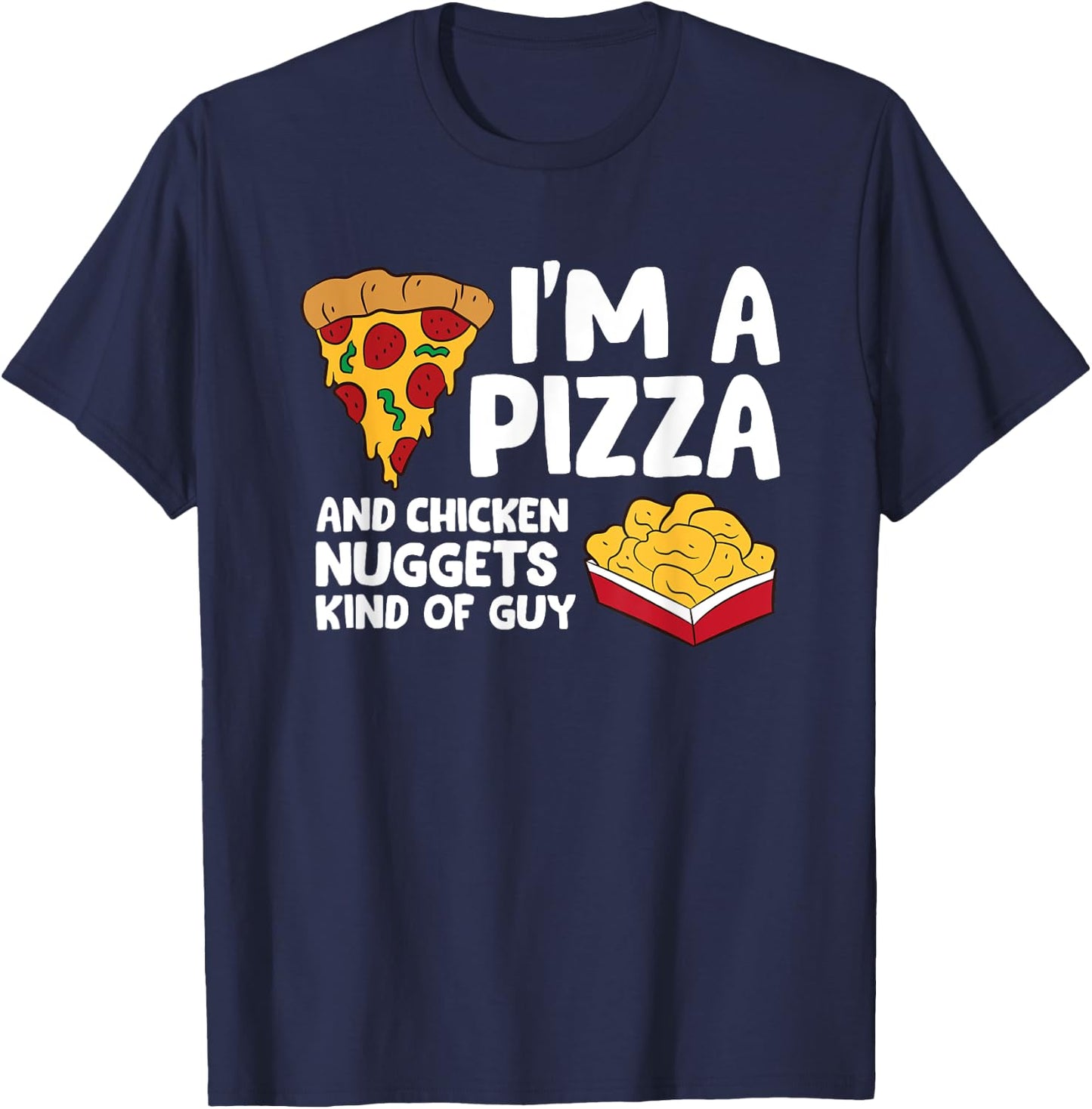 The Pizza Lover Gift Store I'm a Pizza And Chicken Nuggets Kind Of Guy -Adults and Kids Black Small T-Shirt - T-Shirt | Navy