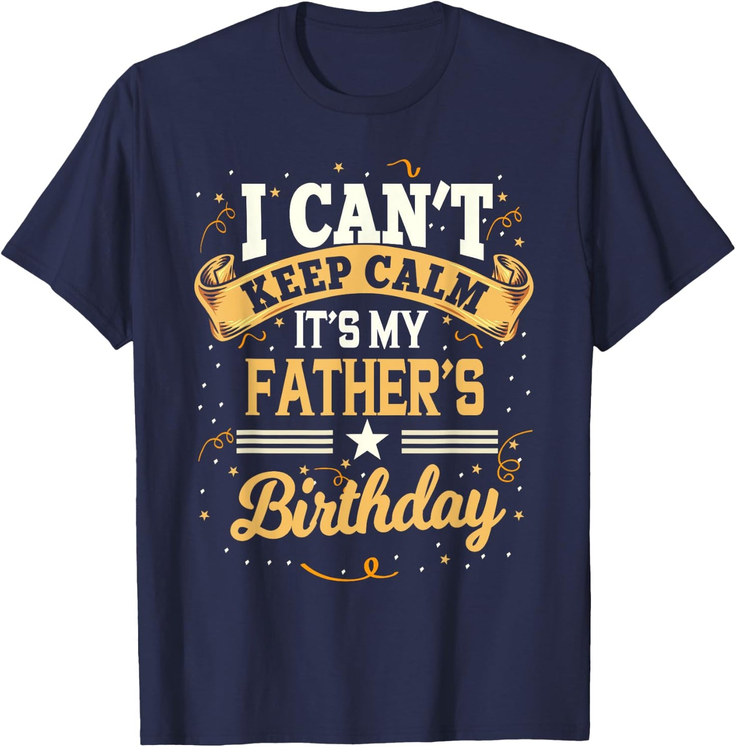 I Can't Keep Calm It's My Father Birthday Party Gift T-Shirt - T-Shirt | Navy