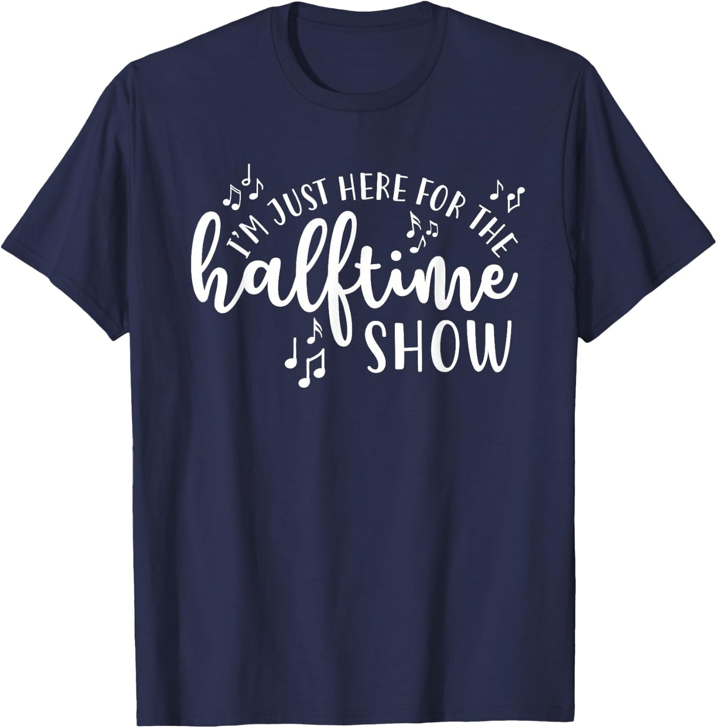 I'm Just Here For The Halftime Show Band Football Funny T-Shirt - T-Shirt | Navy