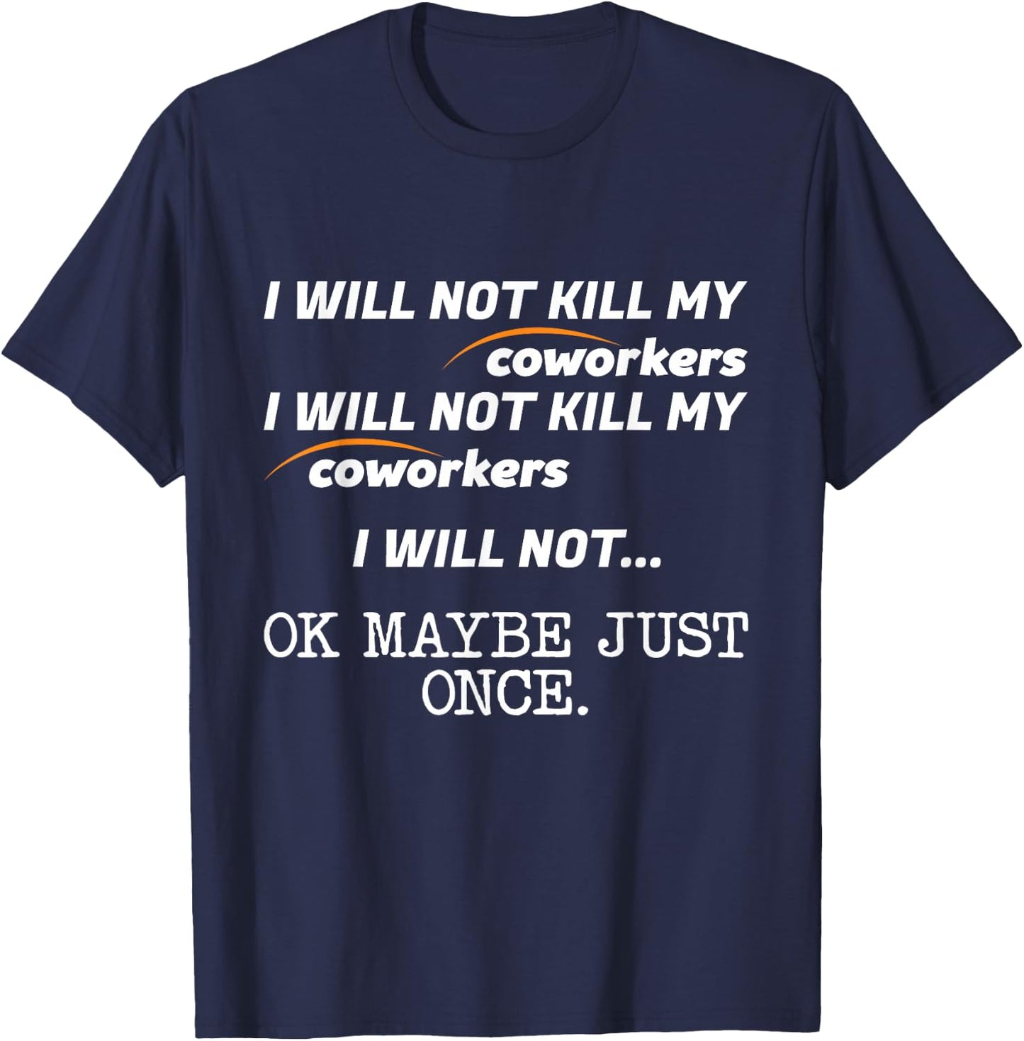 I Will Not Kill My Coworkers Ok Maybe Just Once Funny Gift T-Shirt - T-Shirt | Navy