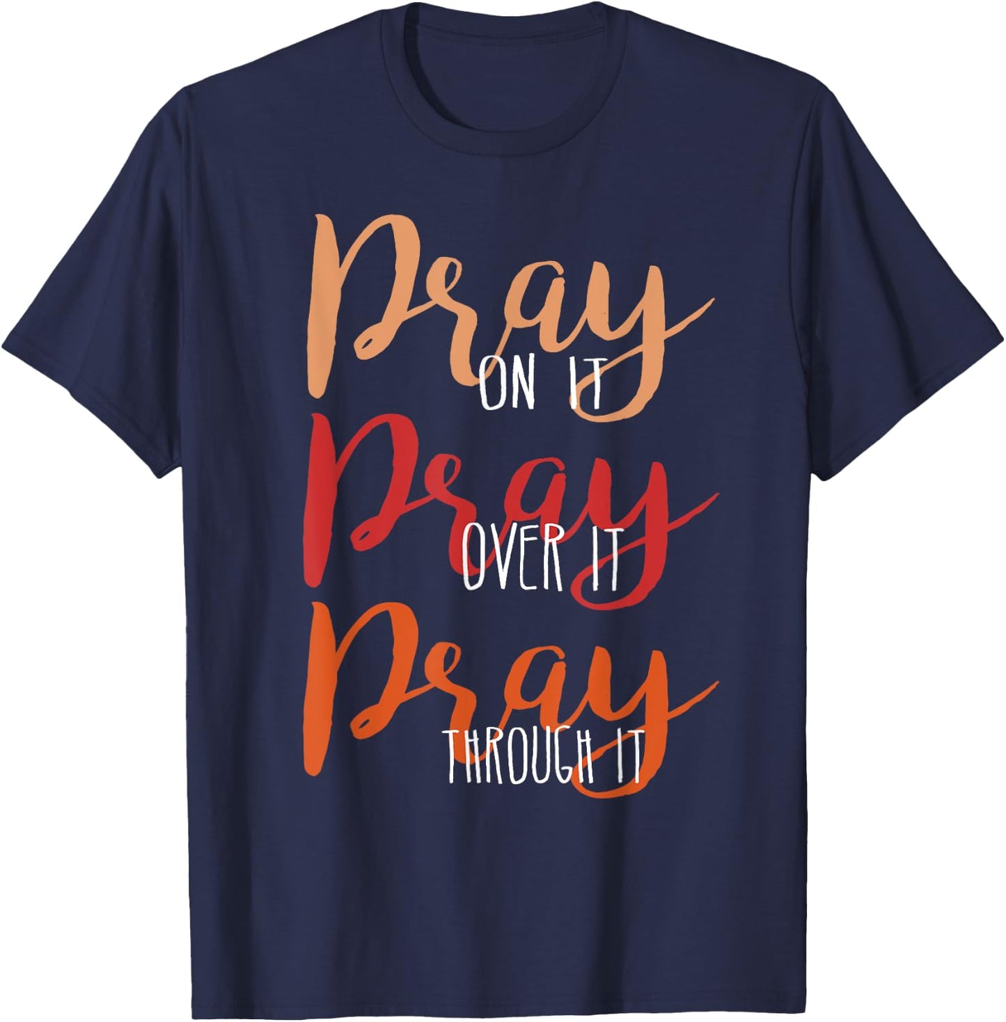 Pray On It, Pray Over It, Pray Through It Christian Faith T-Shirt - T-Shirt | Navy