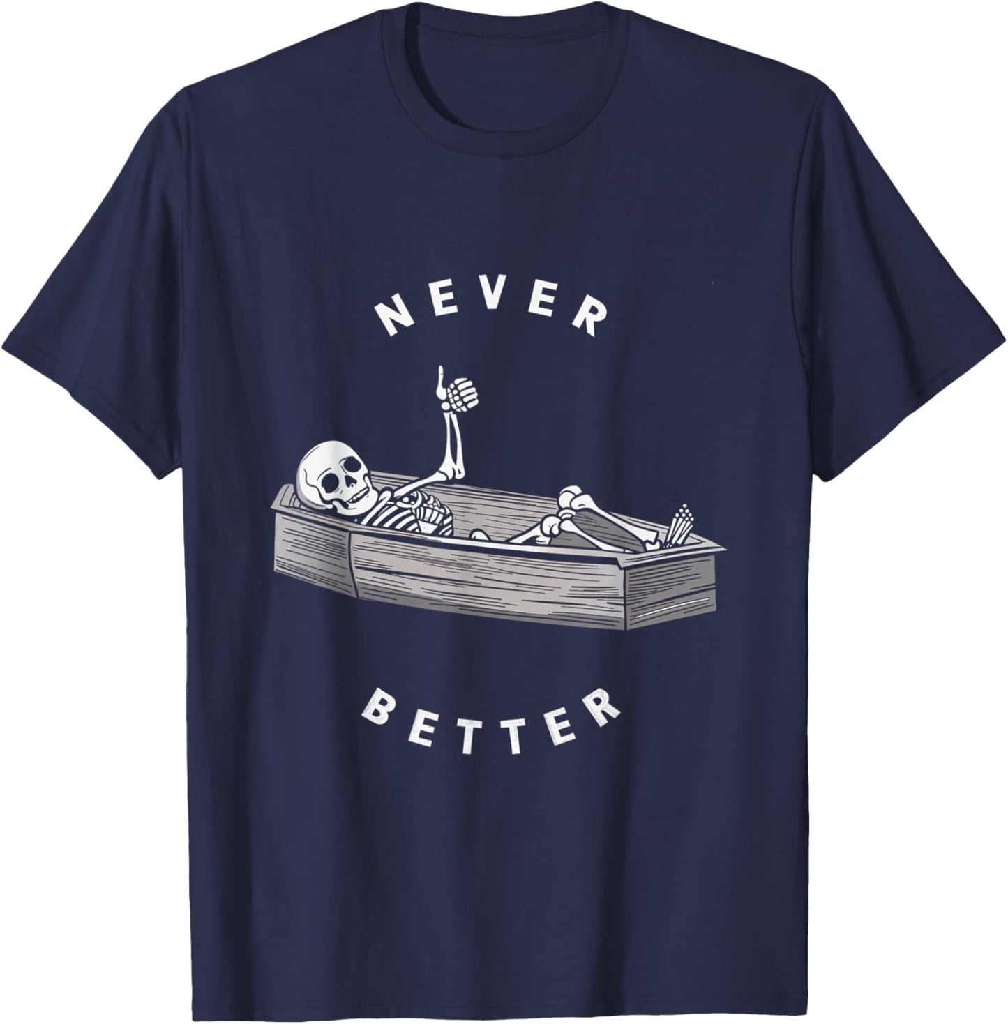 Never Better Skeleton Coffin Skull Halloween Dark T-Shirt - T-Shirt | Navy