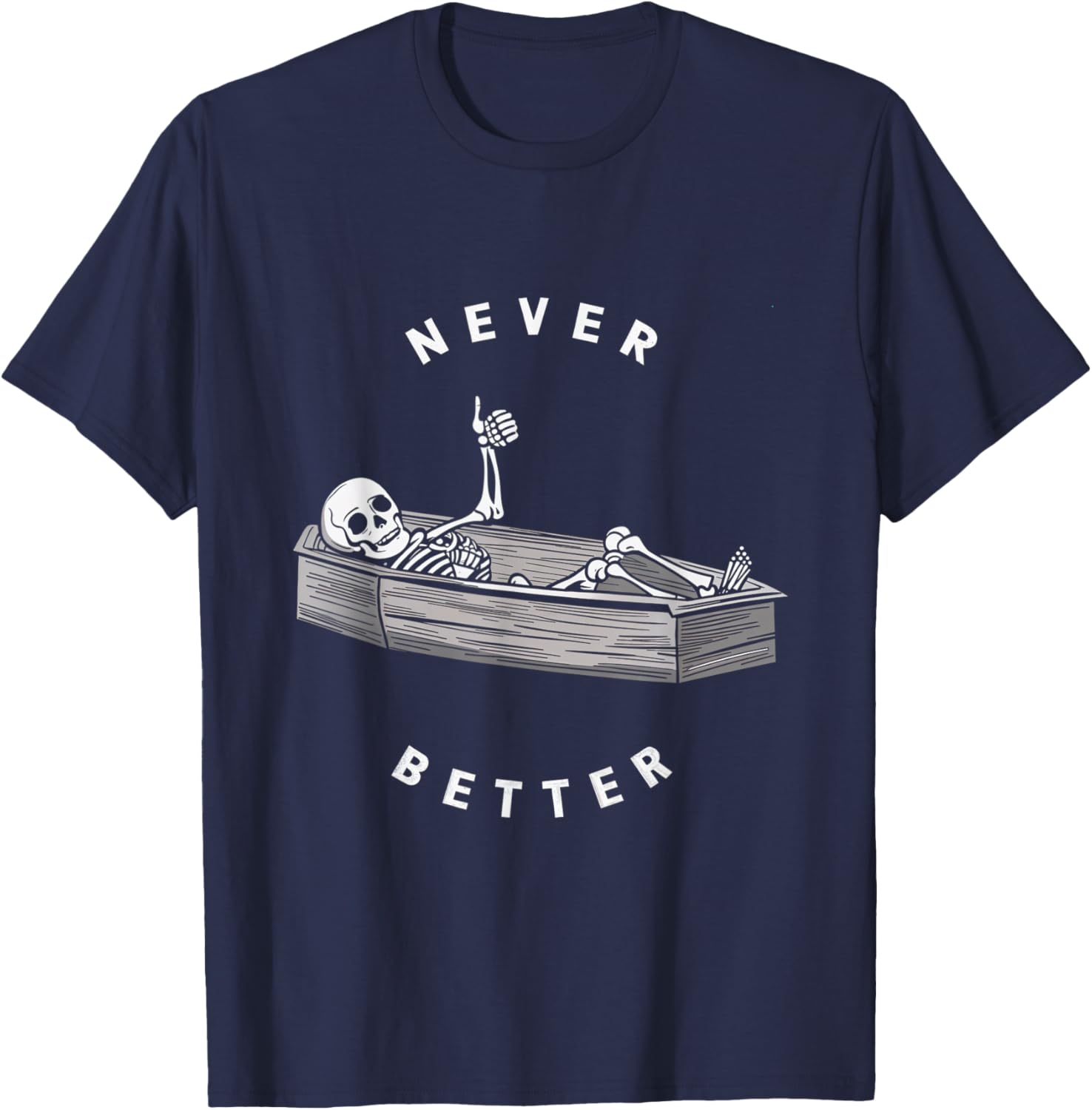 Never Better Skeleton Coffin Skull Halloween Dark T-Shirt - T-Shirt | Navy