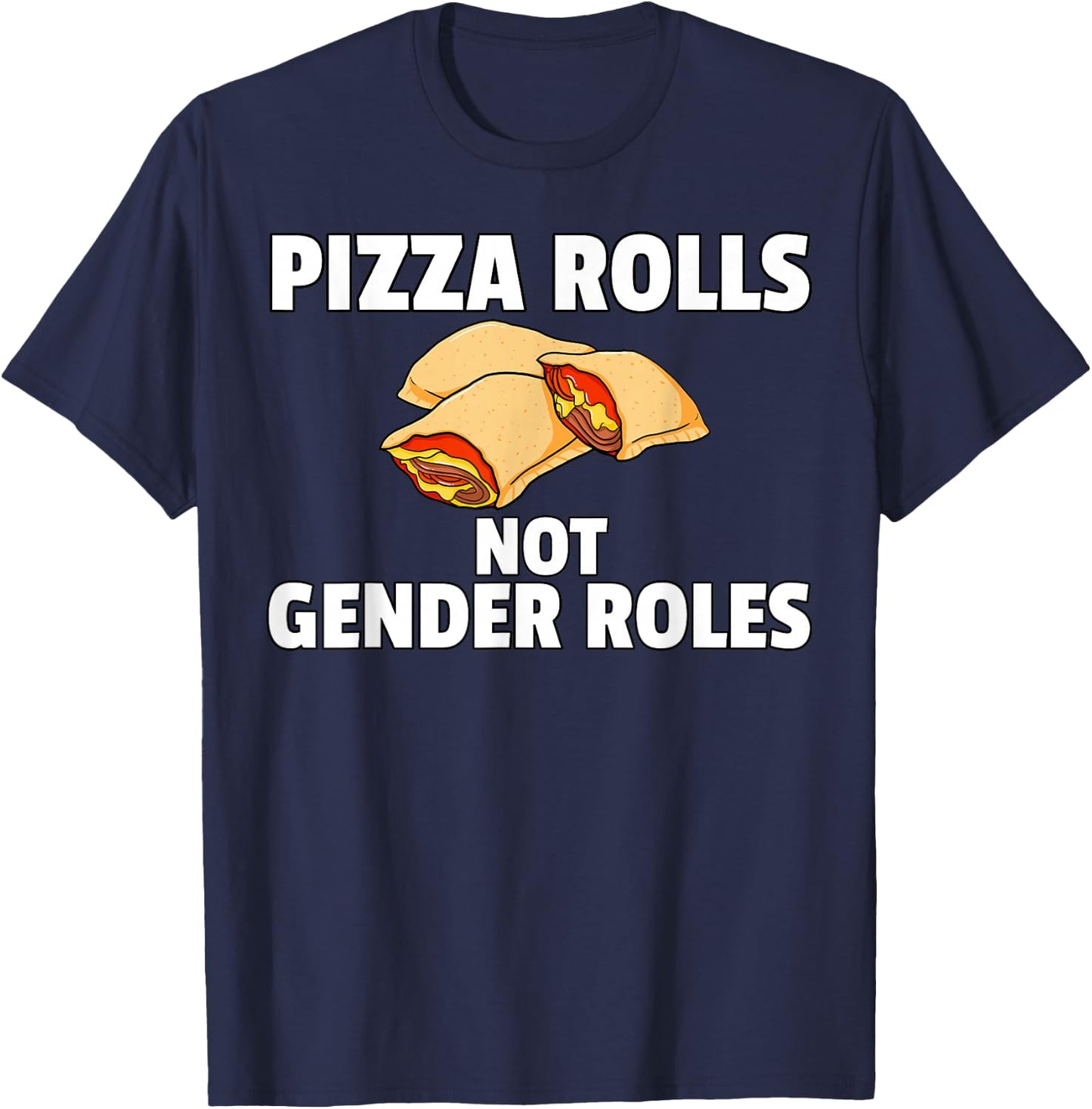Pizza Rolls Not Gender Roles Funny Cheese Snack T-Shirt - T-Shirt | Navy