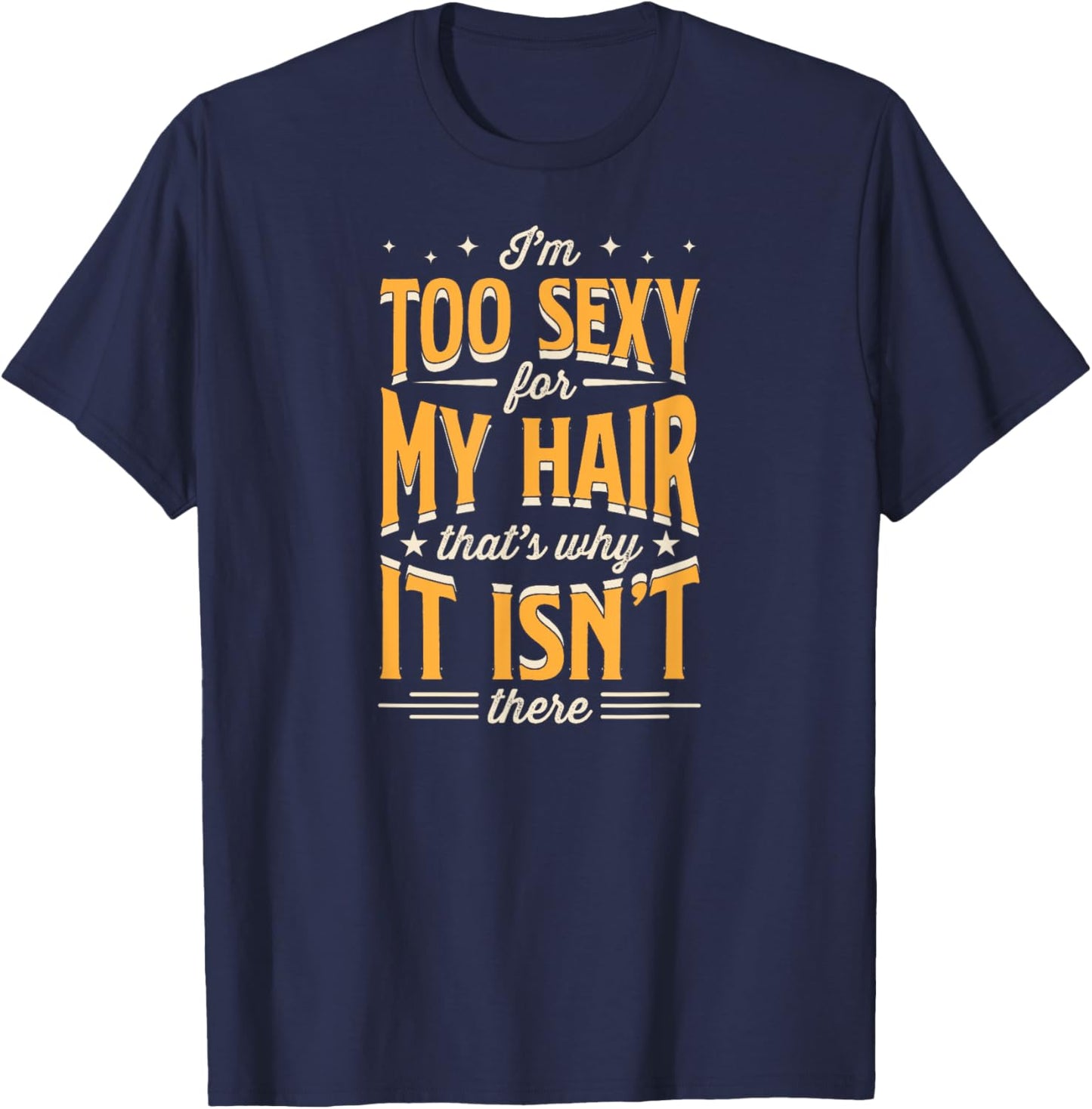 I'm Too Sexy For My Hair That's Why It Isn't There T-Shirt - T-Shirt | Navy