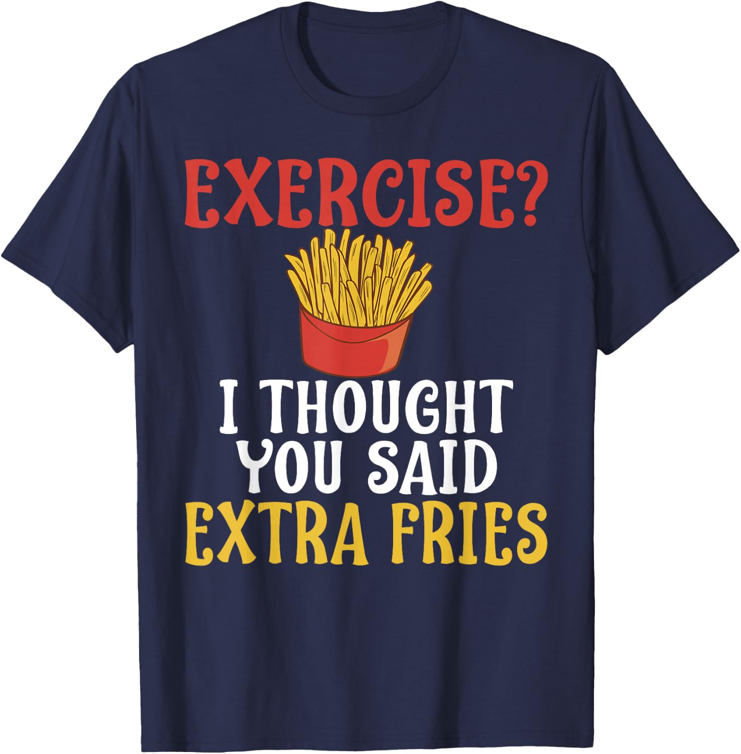 Exercise I Thought You Said Extra Fries Gym T-Shirt - T-Shirt | Navy
