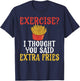 Exercise I Thought You Said Extra Fries Gym T-Shirt - T-Shirt | Navy