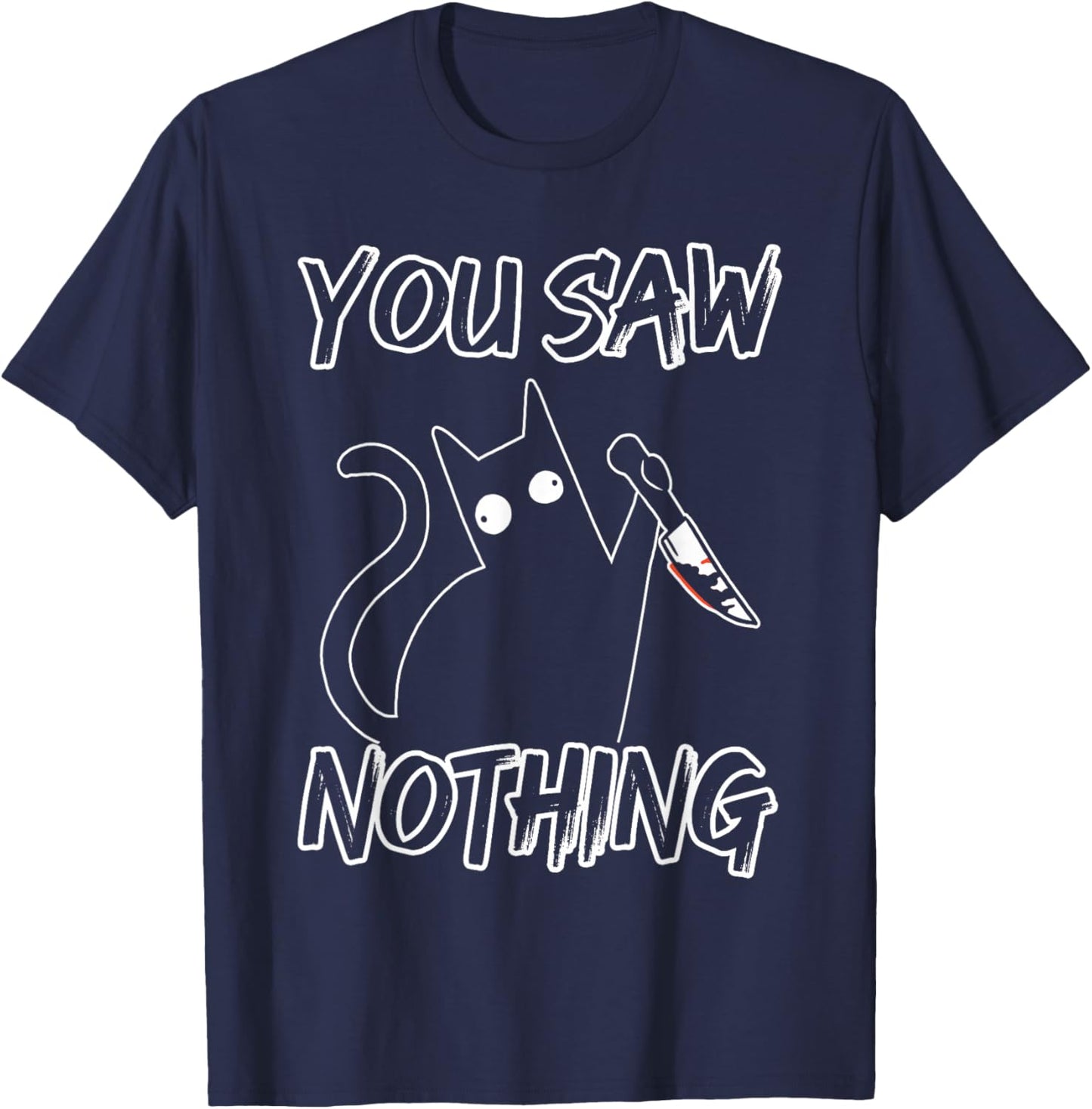 You Saw Nothing Black Cat Sarcasm Murder Murderer T-Shirt - T-Shirt | Navy