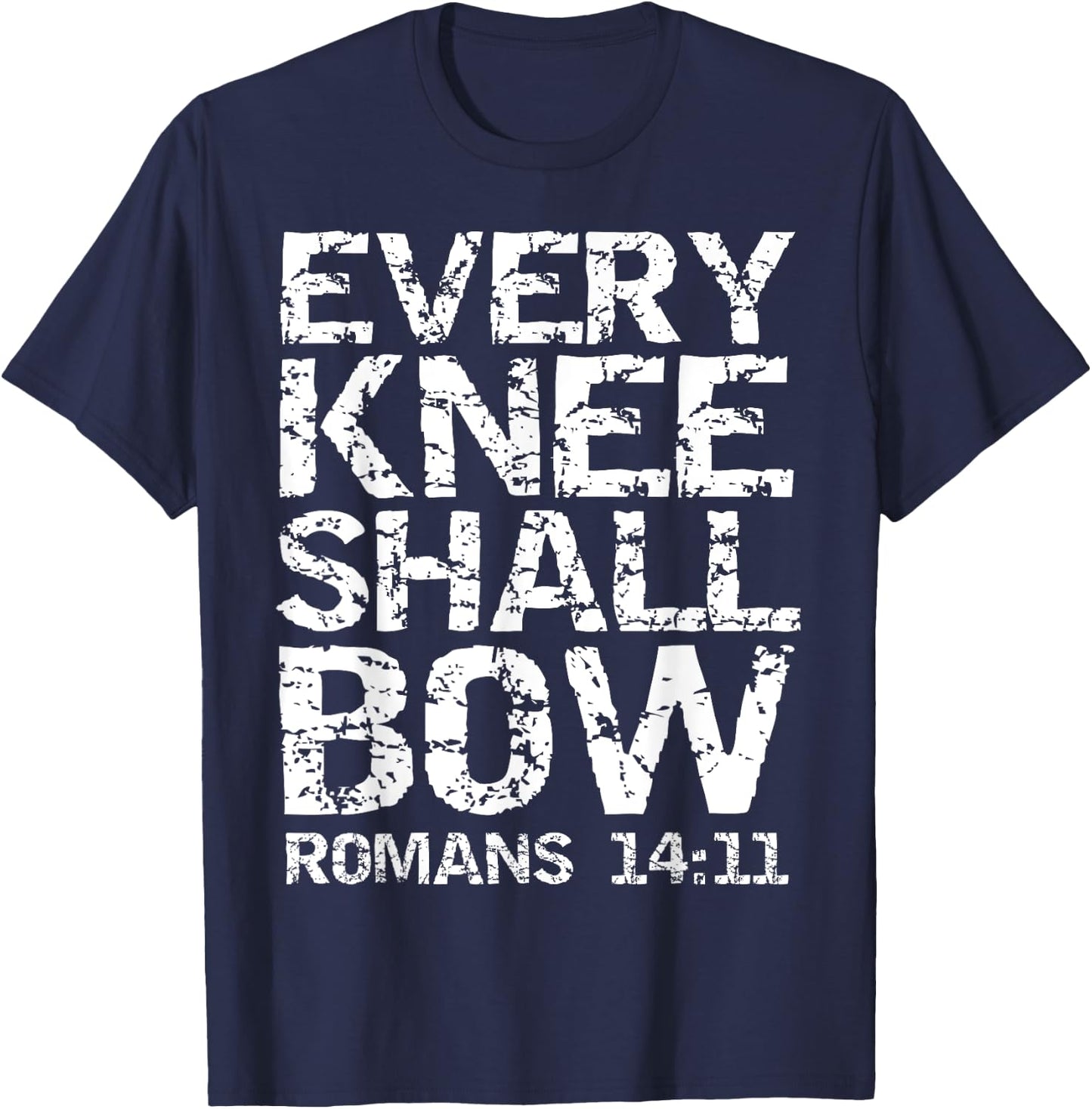 Romans 14:11 Quote Bold Distressed Gift Every Knee Shall Bow T-Shirt - T-Shirt | Navy