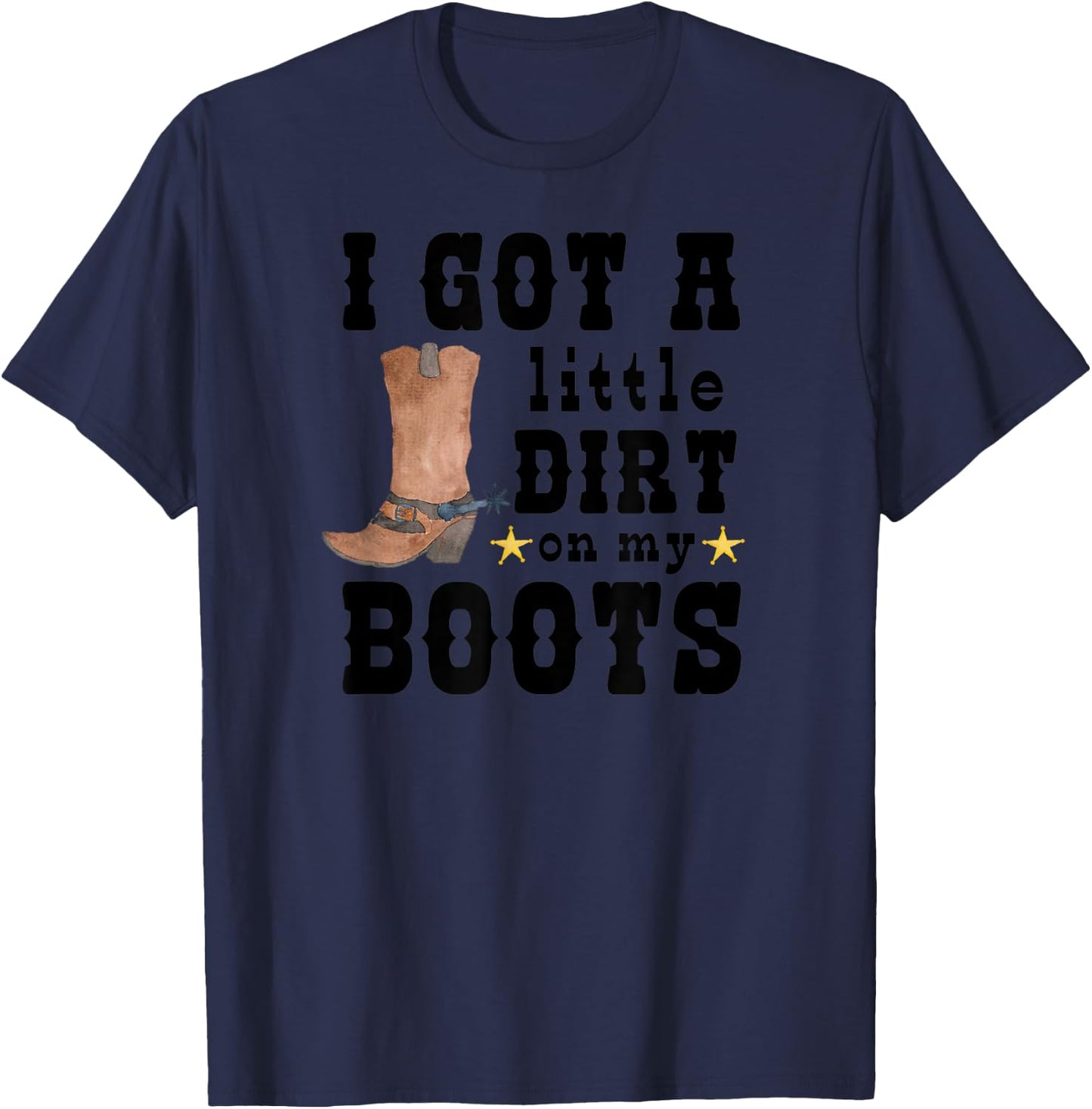 I Got A Little Dirt On My Boots Cute Country Barnyard Dance T-Shirt - T-Shirt | Navy