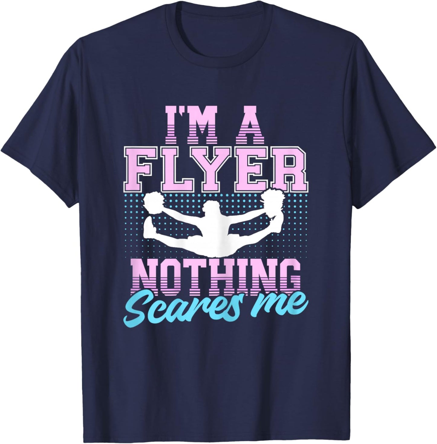 I’m A Flyer Nothing Scares Me Cheer Cheerleading Cheerleader T-Shirt - T-Shirt | Navy