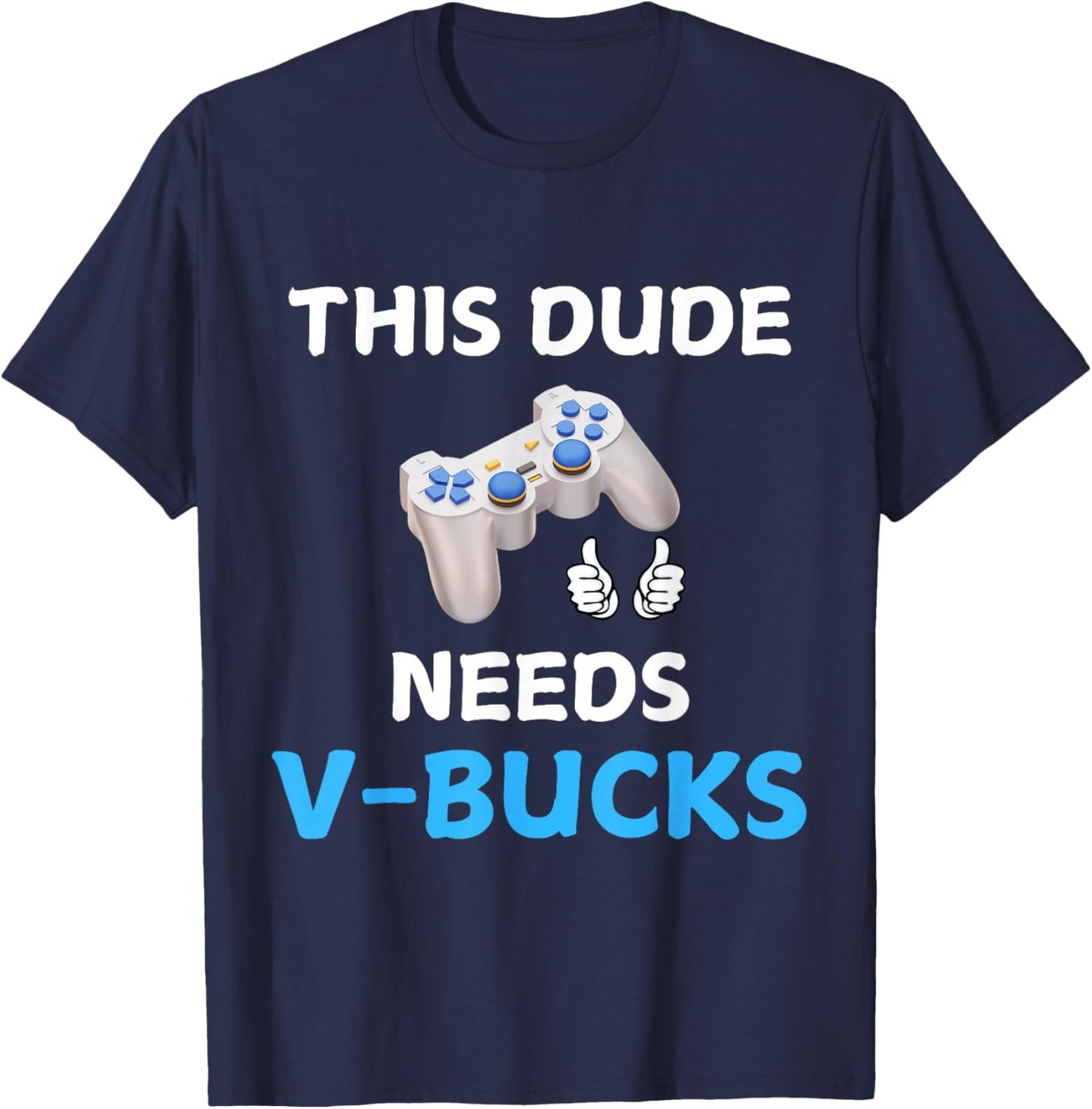 Funny This Dude Needs V-Bucks Will Work For Bucks Gamer T-Shirt - T-Shirt | Navy