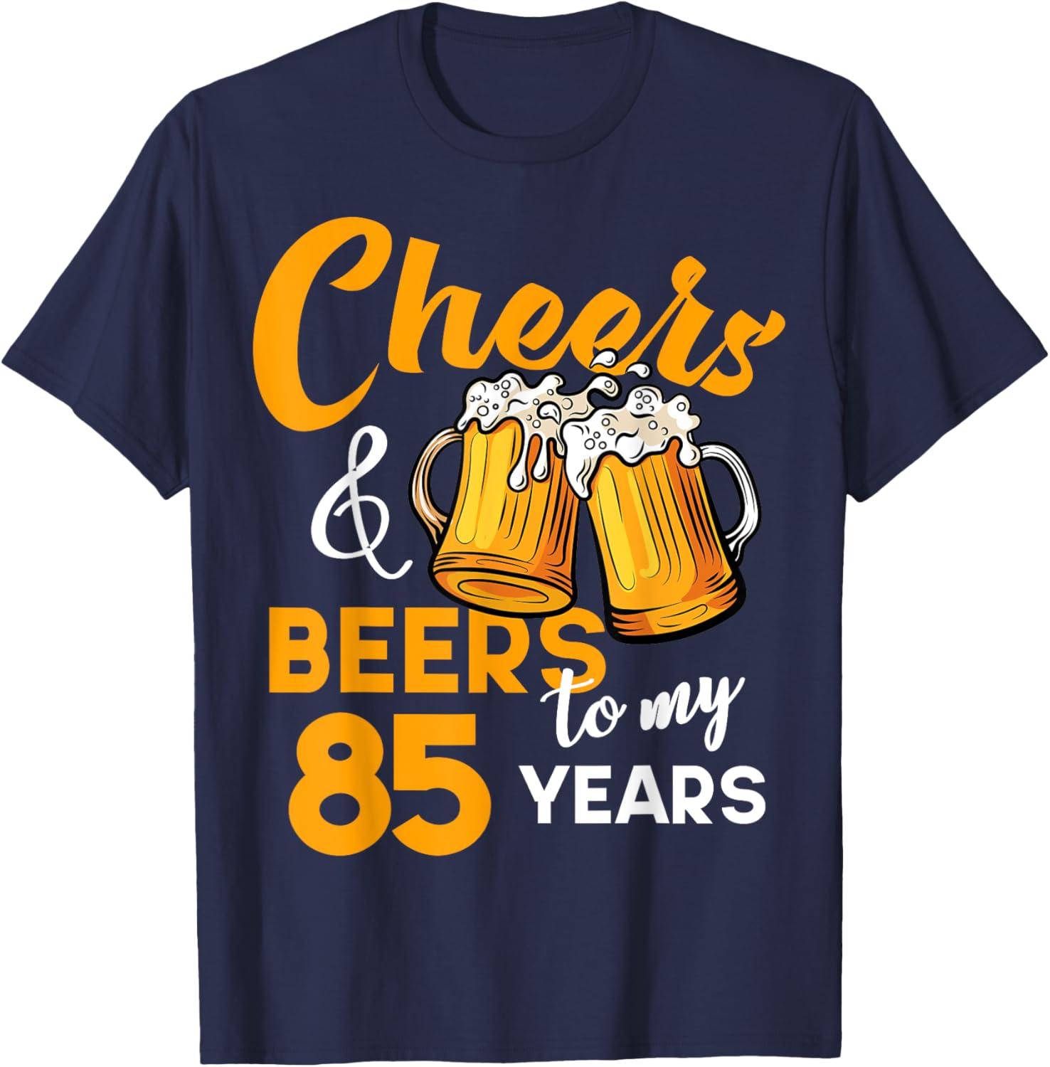 Cheers & Beers to My 85 Year Old Birthday Funny 85th B-Day T-Shirt - T-Shirt | Navy