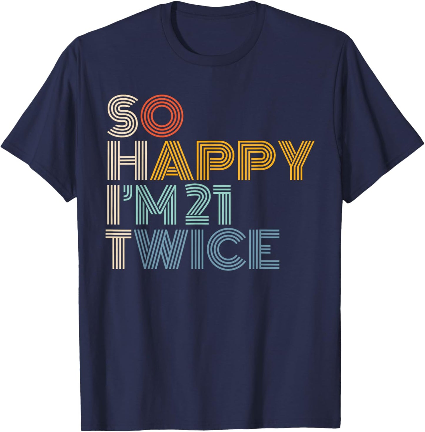 So Happy I'm 21 Twice Retro Funny 42nd Birthday Sarcastic T-Shirt - T-Shirt | Navy