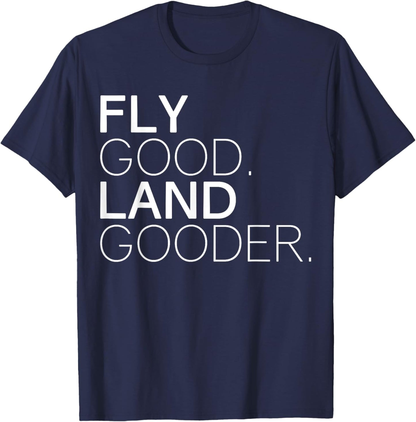 Fly Good Land Gooder Funny Airplane Aviation Apparel T-Shirt - T-Shirt | Navy