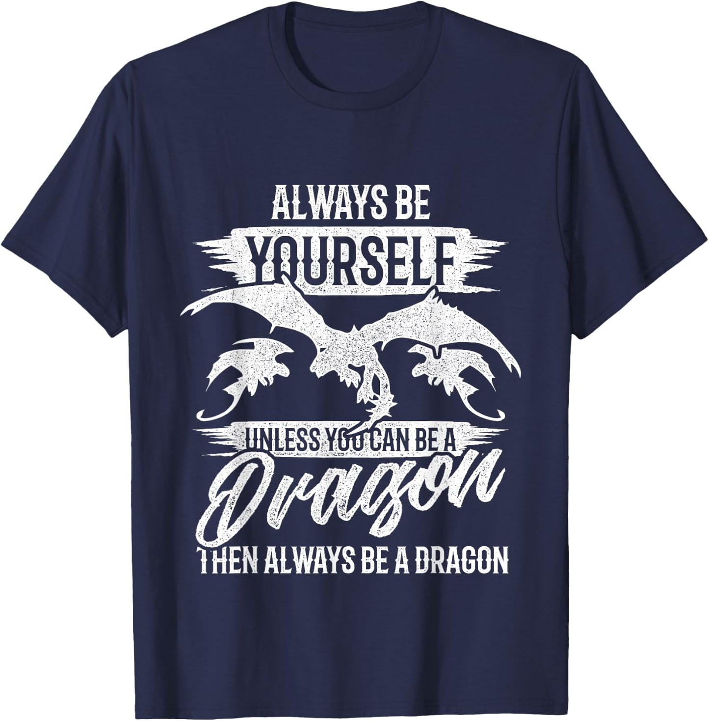 Always Be Yourself Unless You Can Be A Dragon Shirt T-Shirt - T-Shirt | Navy
