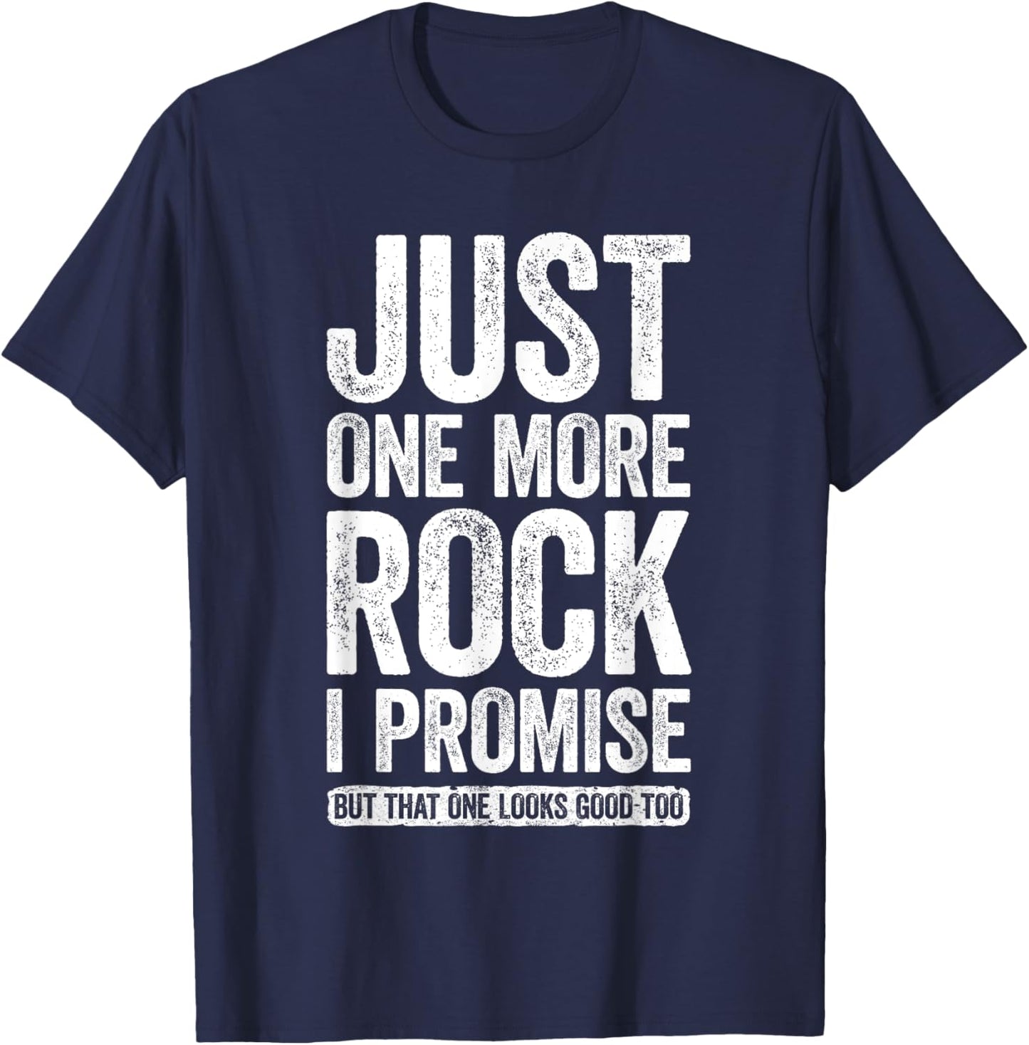 Just One More Rock I Promise Geologist Shirt T-Shirt - T-Shirt | Navy