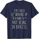 I’m Tired of Waking Up and Not Being In Brazil - Brazilian T-Shirt - T-Shirt | Navy