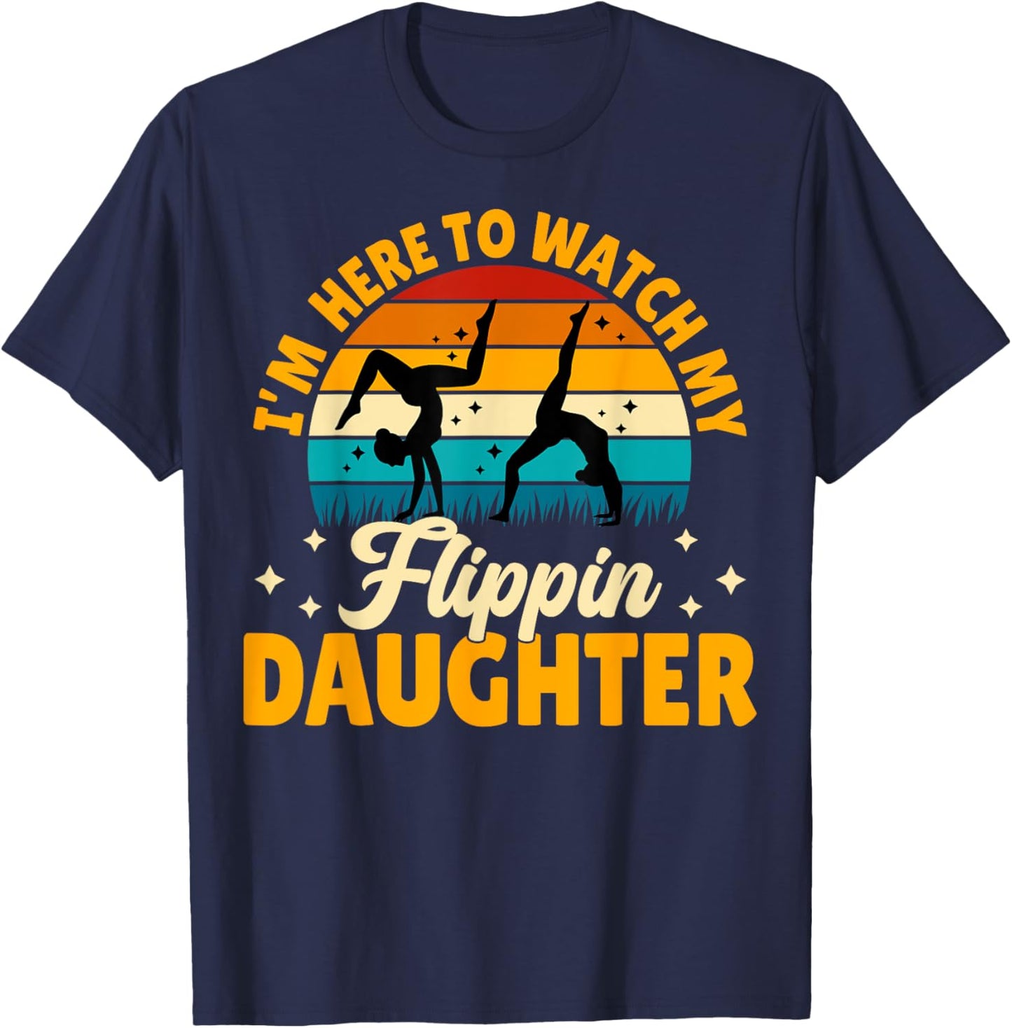 Gymnastics Mom Dad - I'm Here to Watch My Flippin' Daughter T-Shirt - T-Shirt | Navy