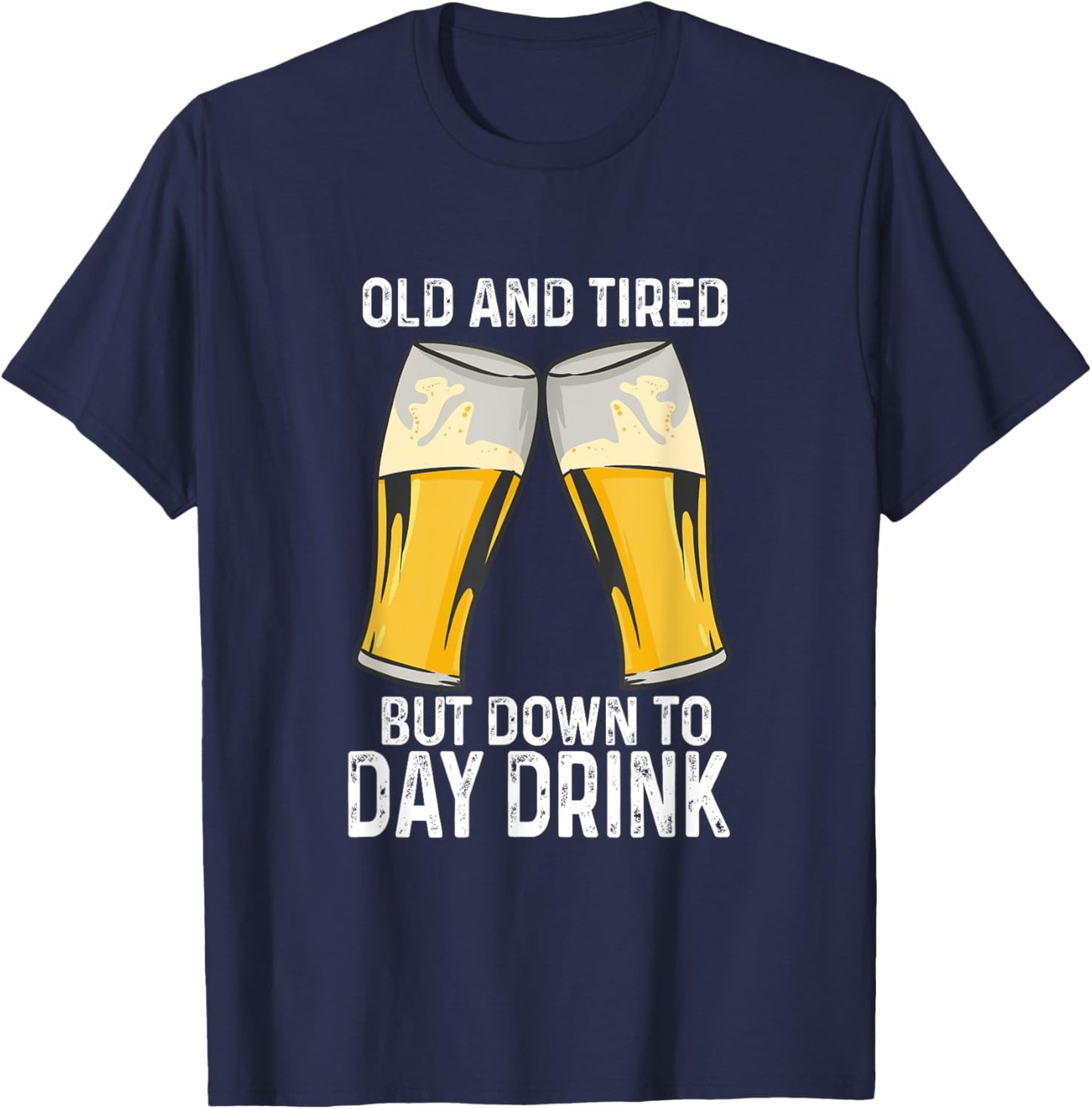 Old And Tired But Down To Day Drink T-Shirt - T-Shirt | Navy