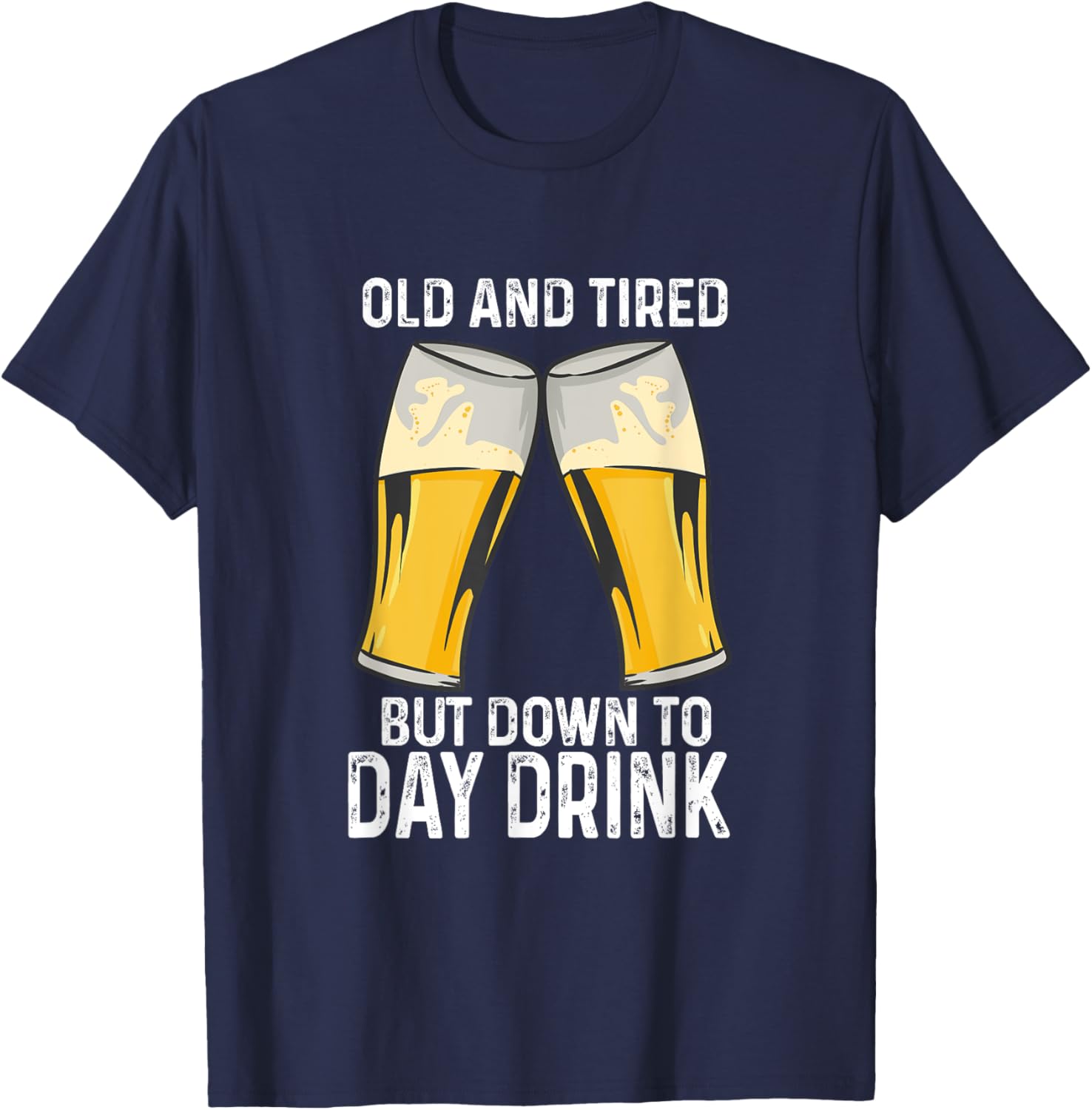 Old And Tired But Down To Day Drink T-Shirt - T-Shirt | Navy