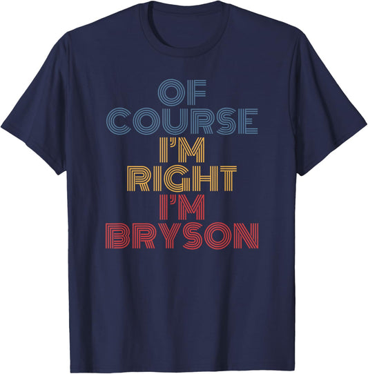 Oh Course I'm Right I'm Bryson Personalized Name funny T-Shirt - T-Shirt | Navy