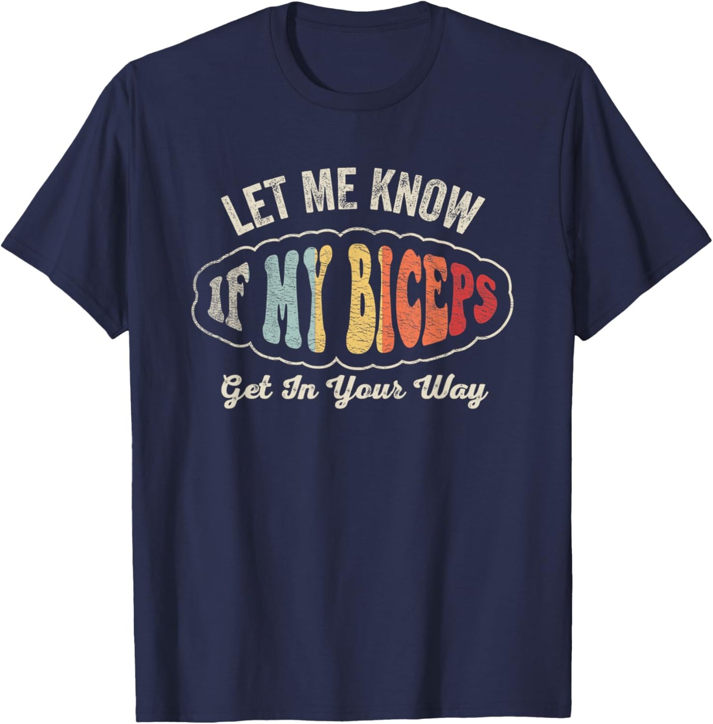 Retro Let Me Know If My Biceps Get In Your Way Gym Workout T-Shirt - T-Shirt | Navy