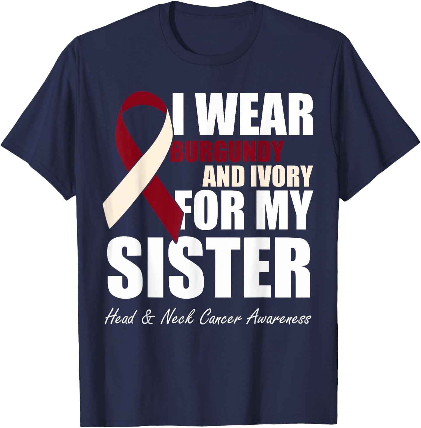I Wear Burgundy Ivory For My Sister Head & Neck Cancer T-Shirt - T-Shirt | Navy