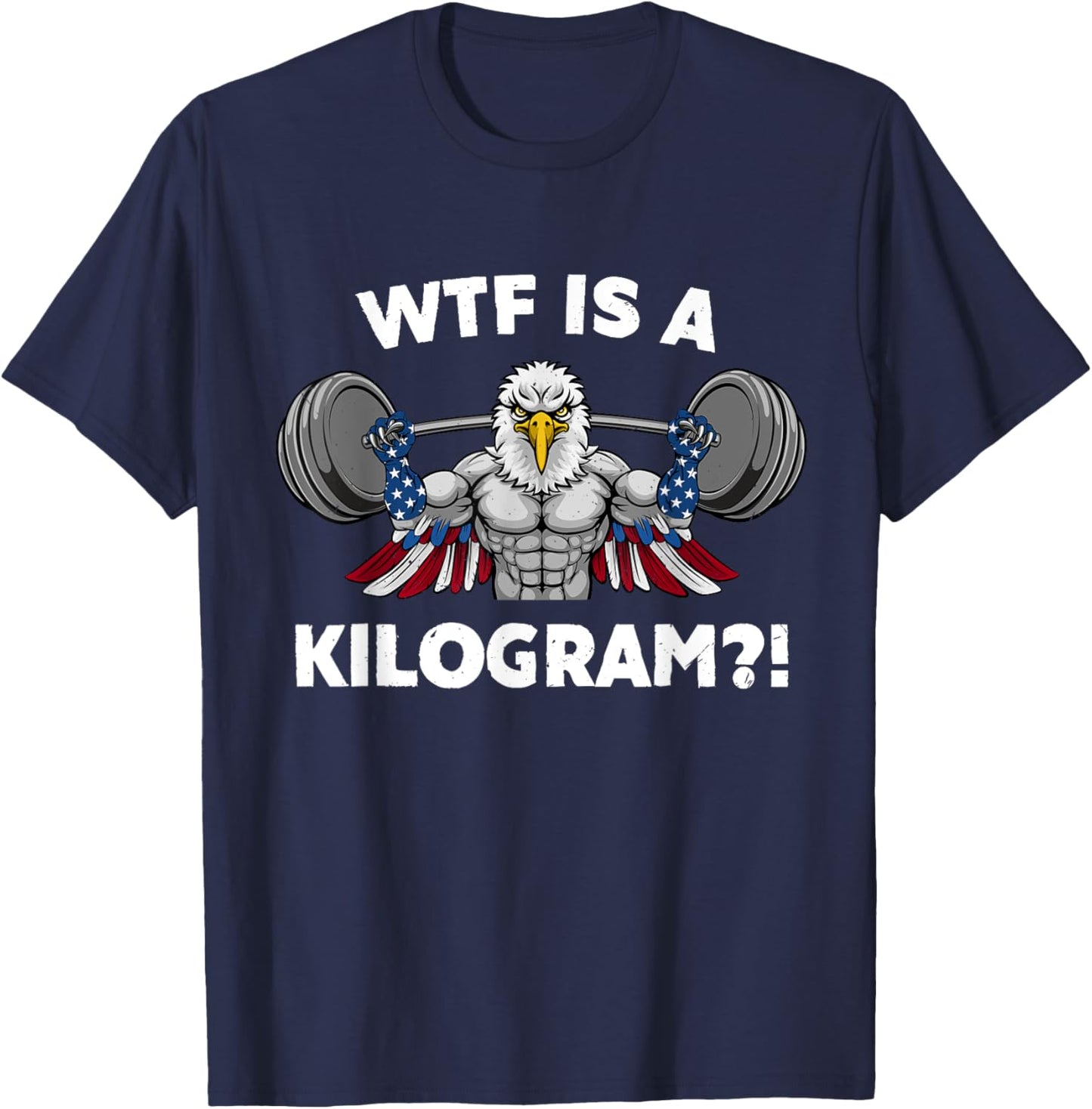 WTF is a Kilogram Eagle USA Patriotic Gymer Weightlifting Women Men T-Shirt - T-Shirt | Navy