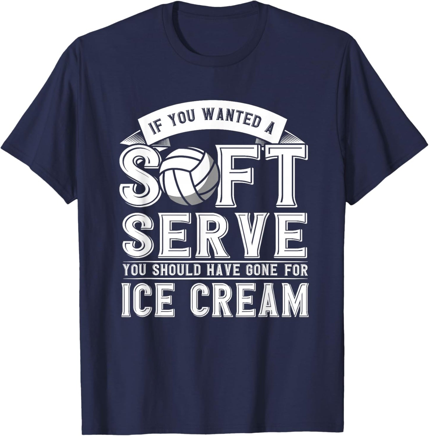 If You Wanted A Soft Serve Should Gone Ice Cream Volleyball T-Shirt - T-Shirt | Navy