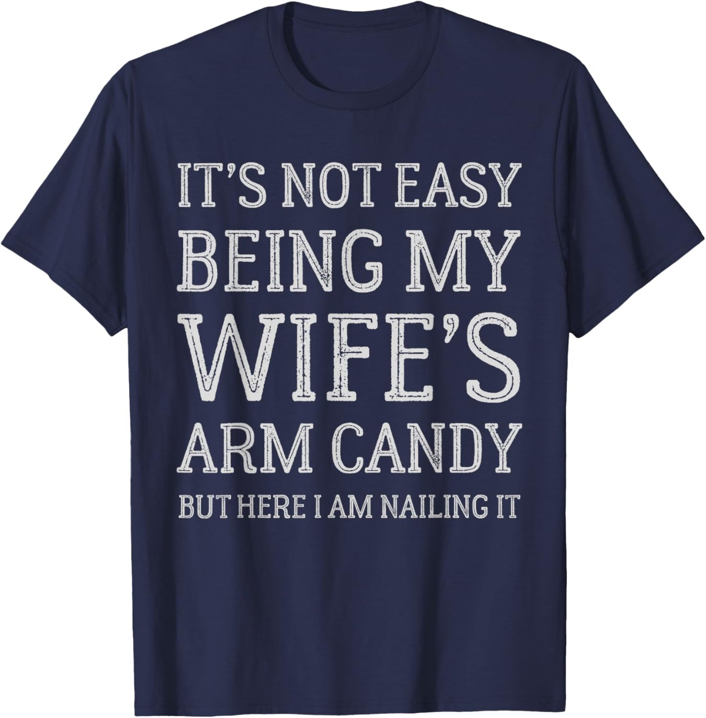 It's Not Easy Being My Wife's Arm Candy Funny Husband T-Shirt - T-Shirt | Navy